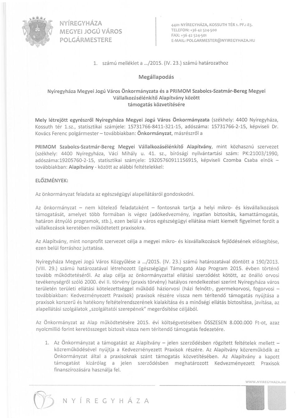 egyrészről Nyíregyháza Megyei Jogú Város Önkormányzata (székhely: 4400 Nyíregyháza, Kossuth tér 1.sz., statisztikai számjele: 15731766-8411-321-15, adószáma: 15731766-2-15, képviseli Dr.