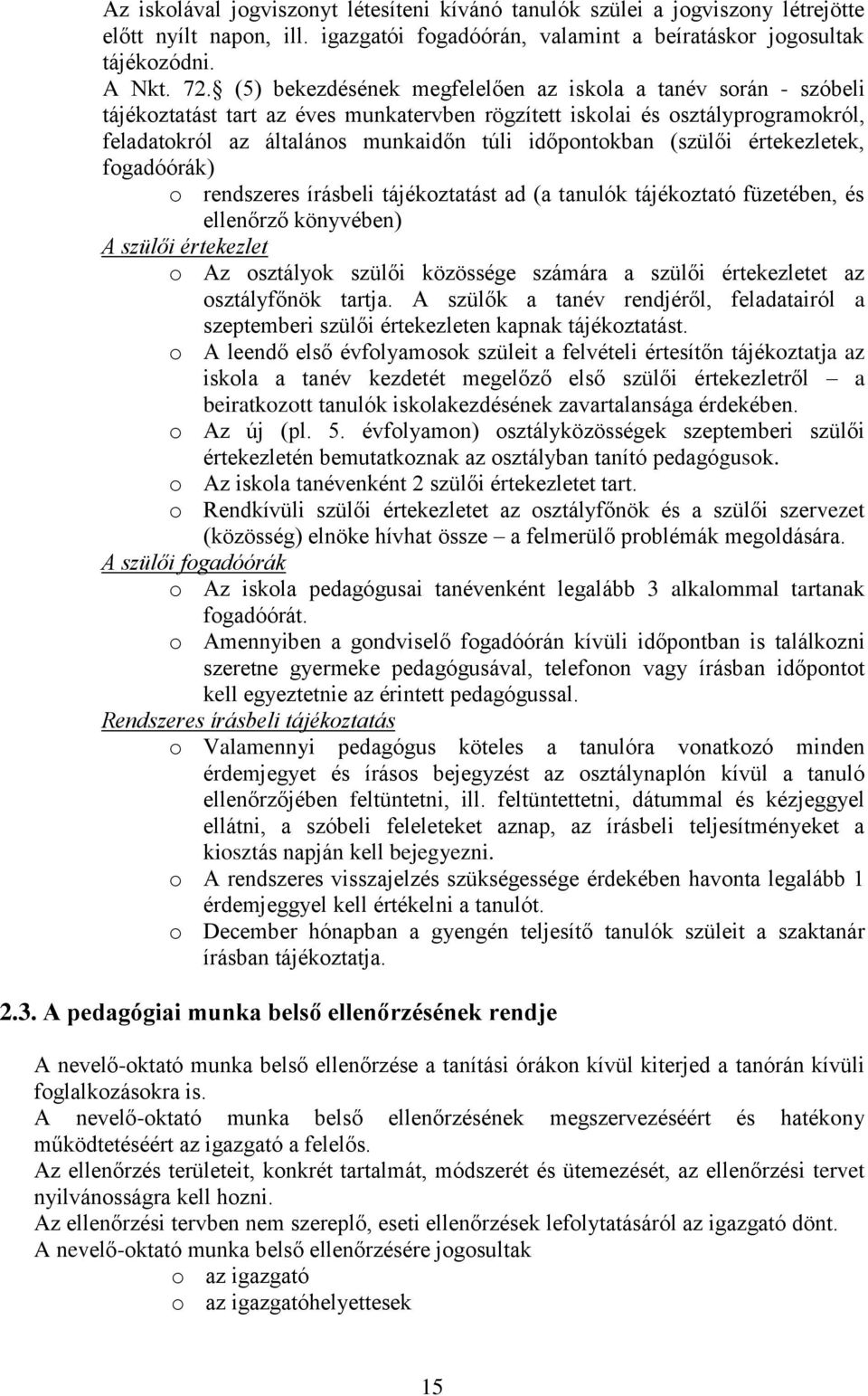 (szülői értekezletek, fogadóórák) o rendszeres írásbeli tájékoztatást ad (a tanulók tájékoztató füzetében, és ellenőrző könyvében) A szülői értekezlet o Az osztályok szülői közössége számára a szülői