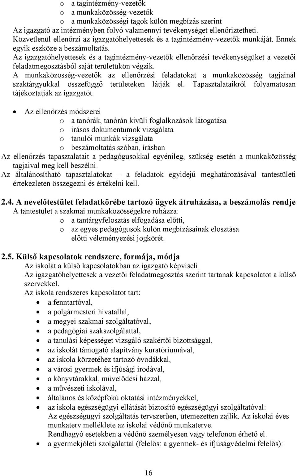 Az igazgatóhelyettesek és a tagintézmény-vezetők ellenőrzési tevékenységüket a vezetői feladatmegosztásból saját területükön végzik.