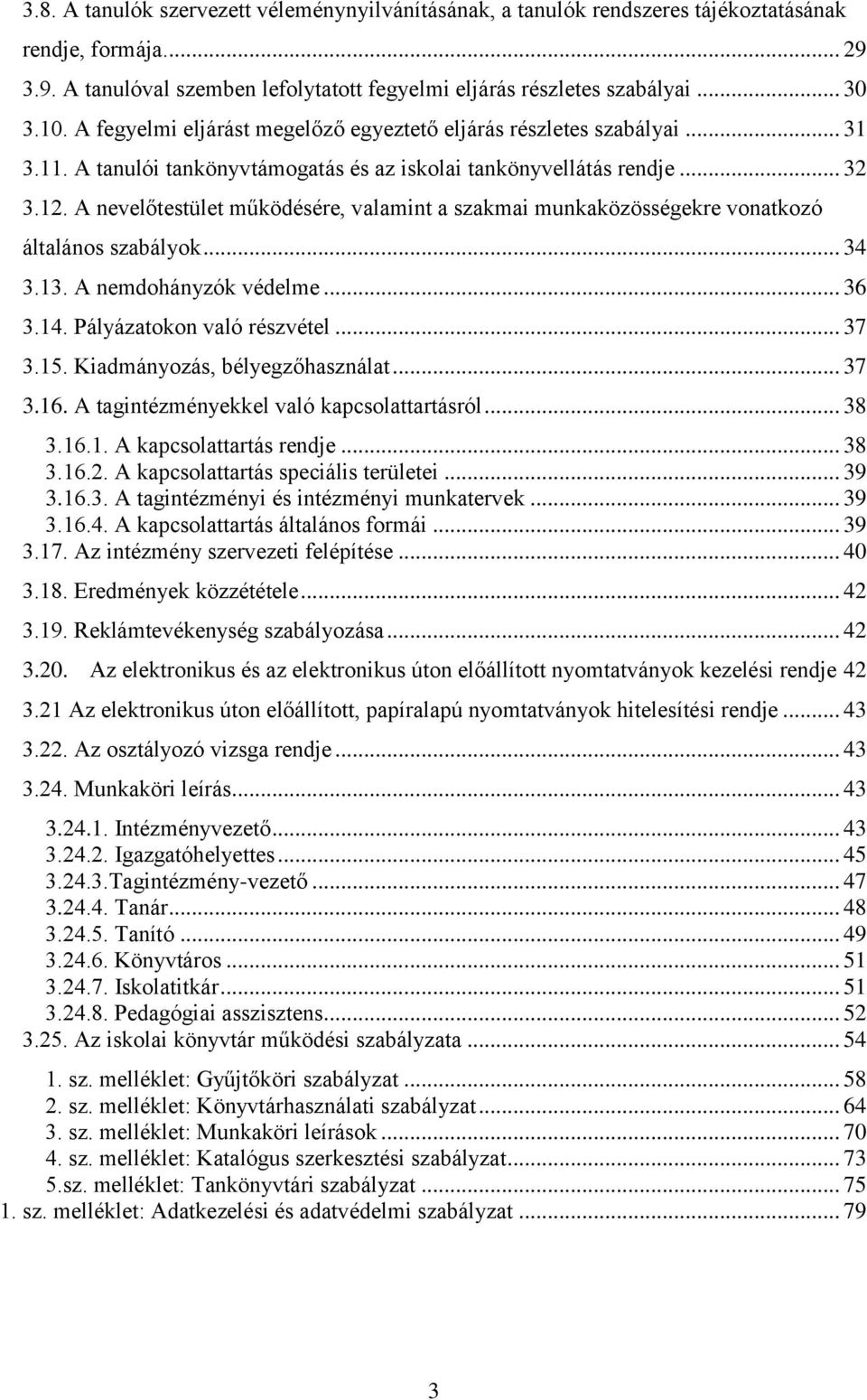 A nevelőtestület működésére, valamint a szakmai munkaközösségekre vonatkozó általános szabályok... 34 3.13. A nemdohányzók védelme... 36 3.14. Pályázatokon való részvétel... 37 3.15.