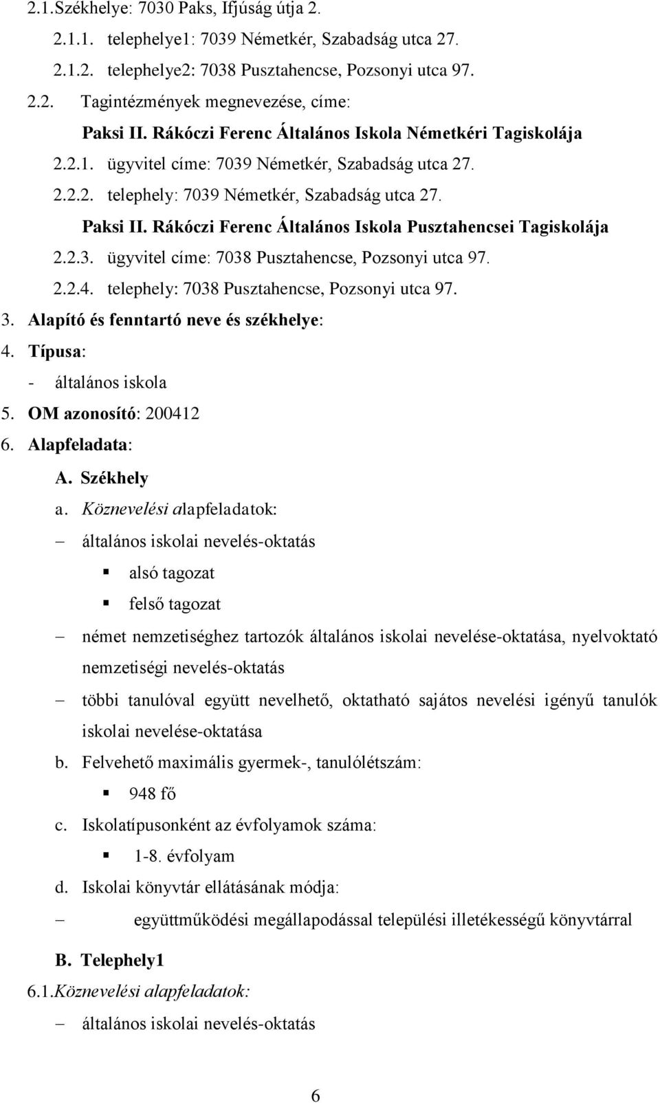 Rákóczi Ferenc Általános Iskola Pusztahencsei Tagiskolája 2.2.3. ügyvitel címe: 7038 Pusztahencse, Pozsonyi utca 97. 2.2.4. telephely: 7038 Pusztahencse, Pozsonyi utca 97. 3.