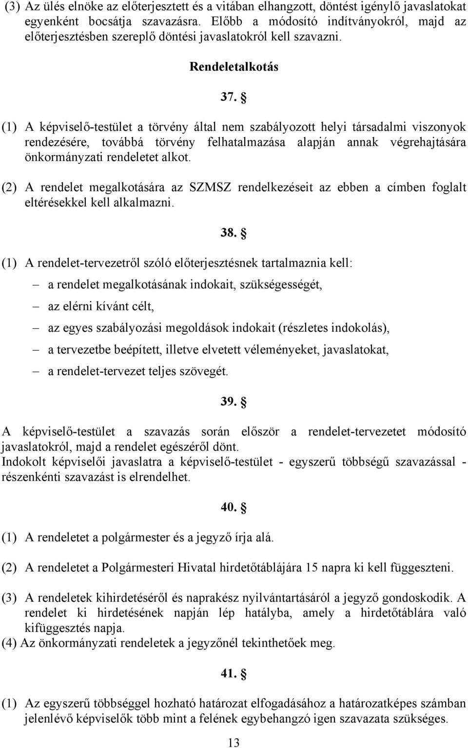 (1) A képviselő-testület a törvény által nem szabályozott helyi társadalmi viszonyok rendezésére, továbbá törvény felhatalmazása alapján annak végrehajtására önkormányzati rendeletet alkot.