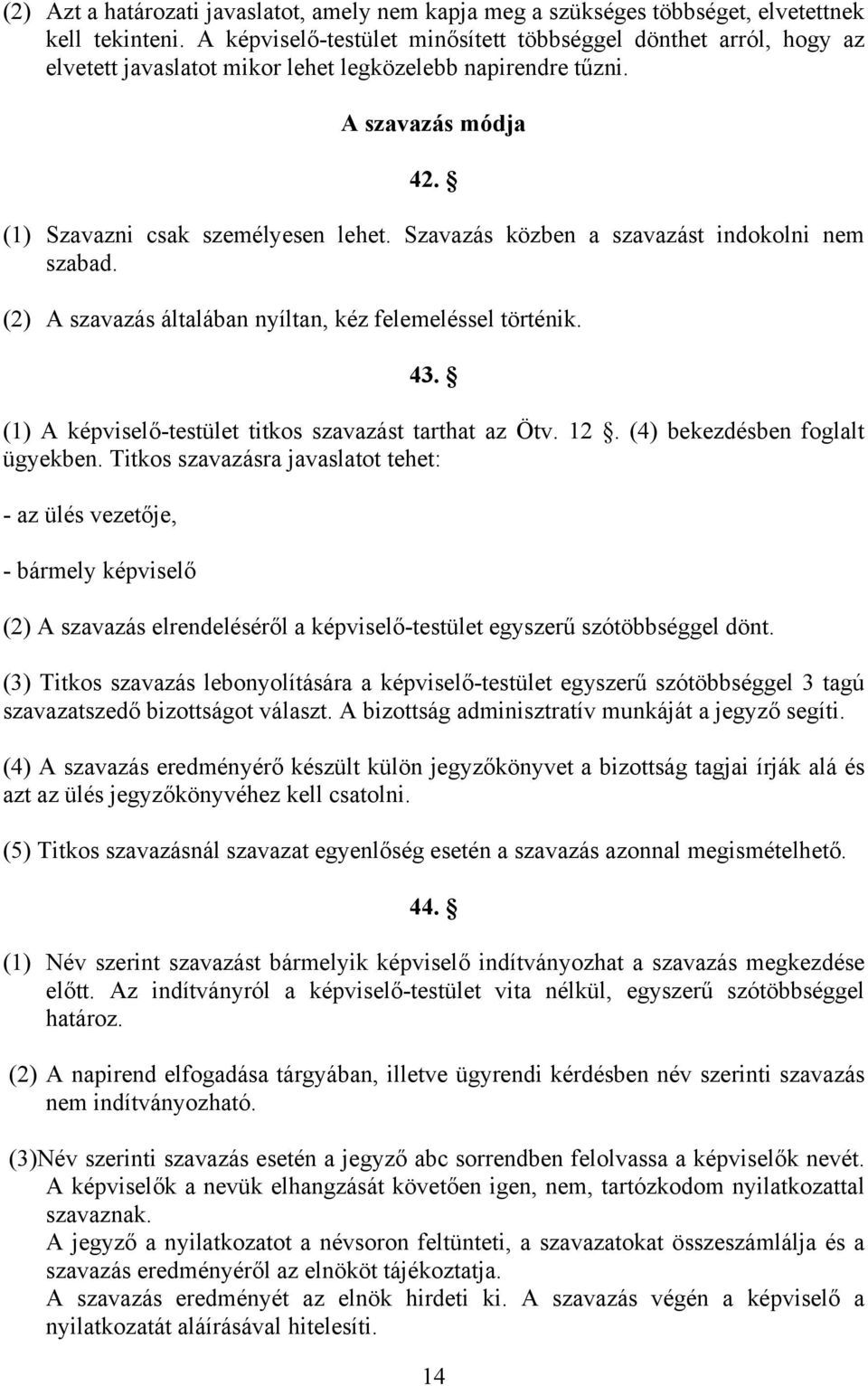 Szavazás közben a szavazást indokolni nem szabad. (2) A szavazás általában nyíltan, kéz felemeléssel történik. 43. (1) A képviselő-testület titkos szavazást tarthat az Ötv. 12.