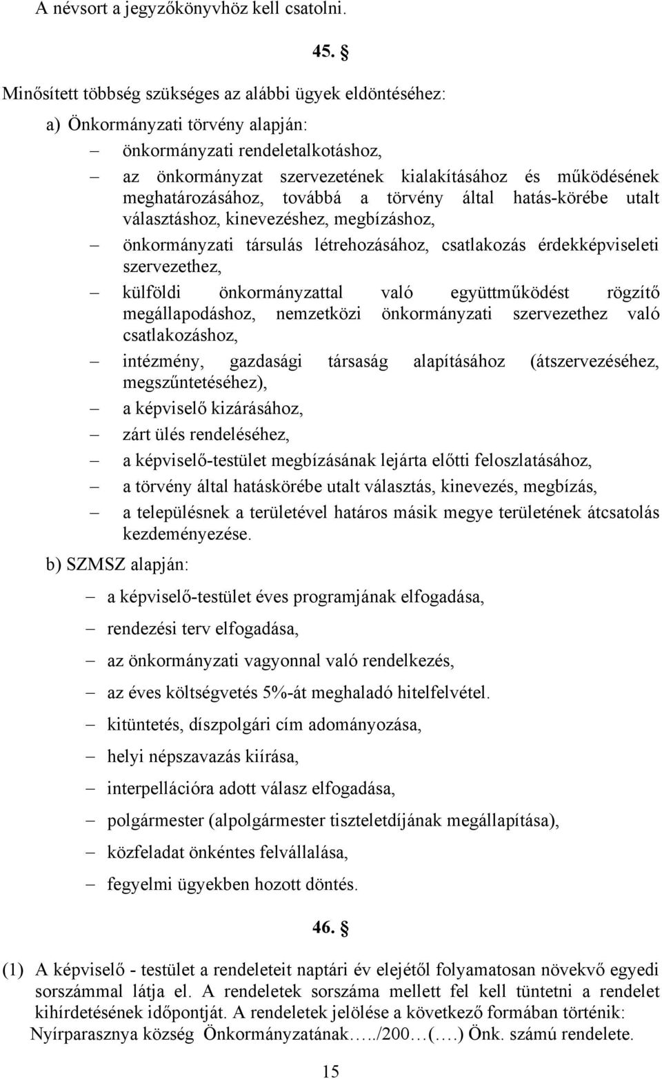 meghatározásához, továbbá a törvény által hatás-körébe utalt választáshoz, kinevezéshez, megbízáshoz, önkormányzati társulás létrehozásához, csatlakozás érdekképviseleti szervezethez, külföldi