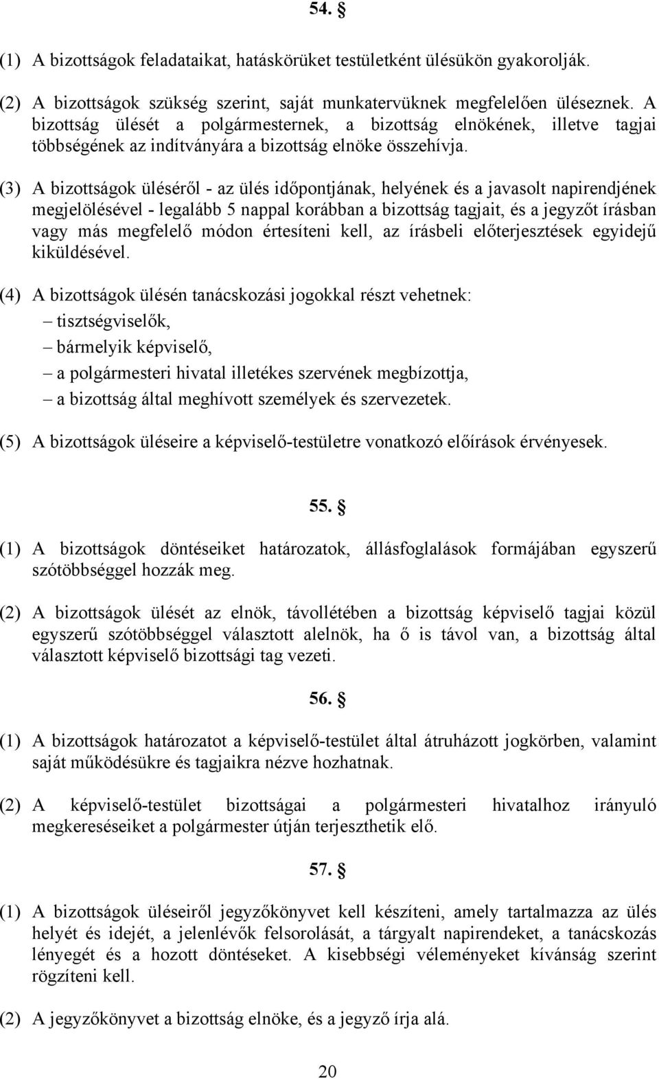 (3) A bizottságok üléséről - az ülés időpontjának, helyének és a javasolt napirendjének megjelölésével - legalább 5 nappal korábban a bizottság tagjait, és a jegyzőt írásban vagy más megfelelő módon