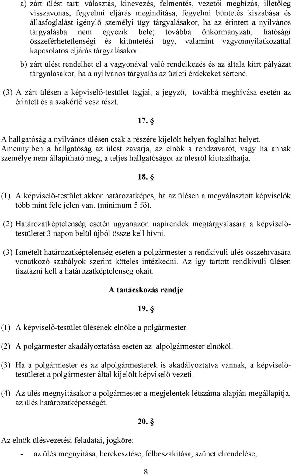 tárgyalásakor. b) zárt ülést rendelhet el a vagyonával való rendelkezés és az általa kiírt pályázat tárgyalásakor, ha a nyilvános tárgyalás az üzleti érdekeket sértené.