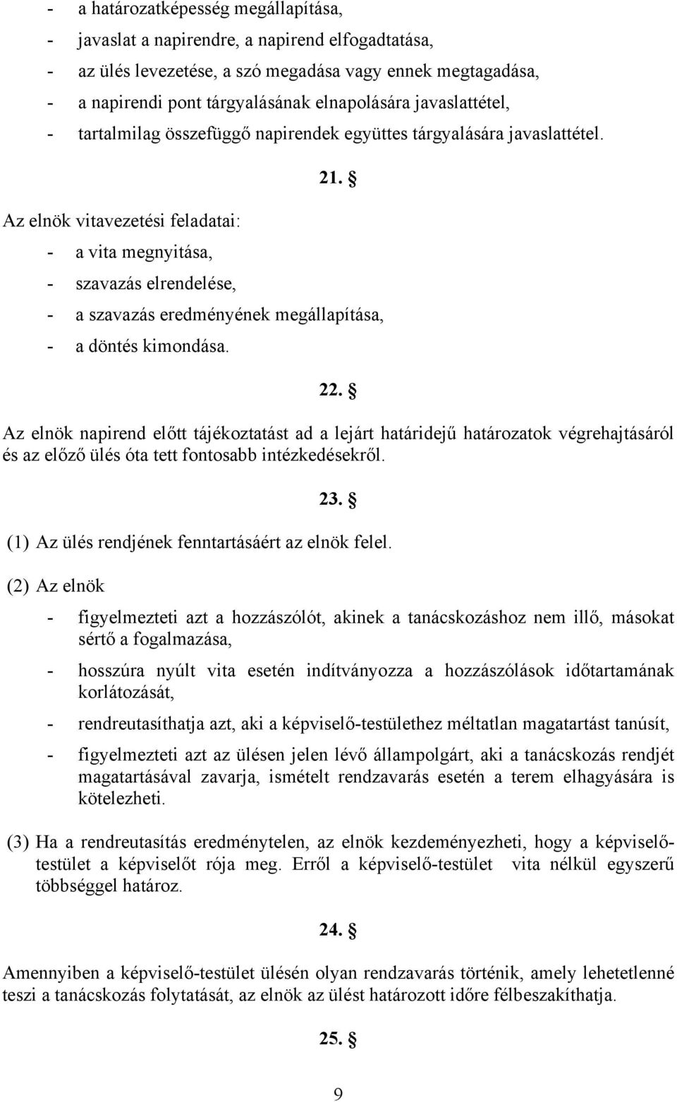 Az elnök vitavezetési feladatai: - a vita megnyitása, - szavazás elrendelése, - a szavazás eredményének megállapítása, - a döntés kimondása. 22.