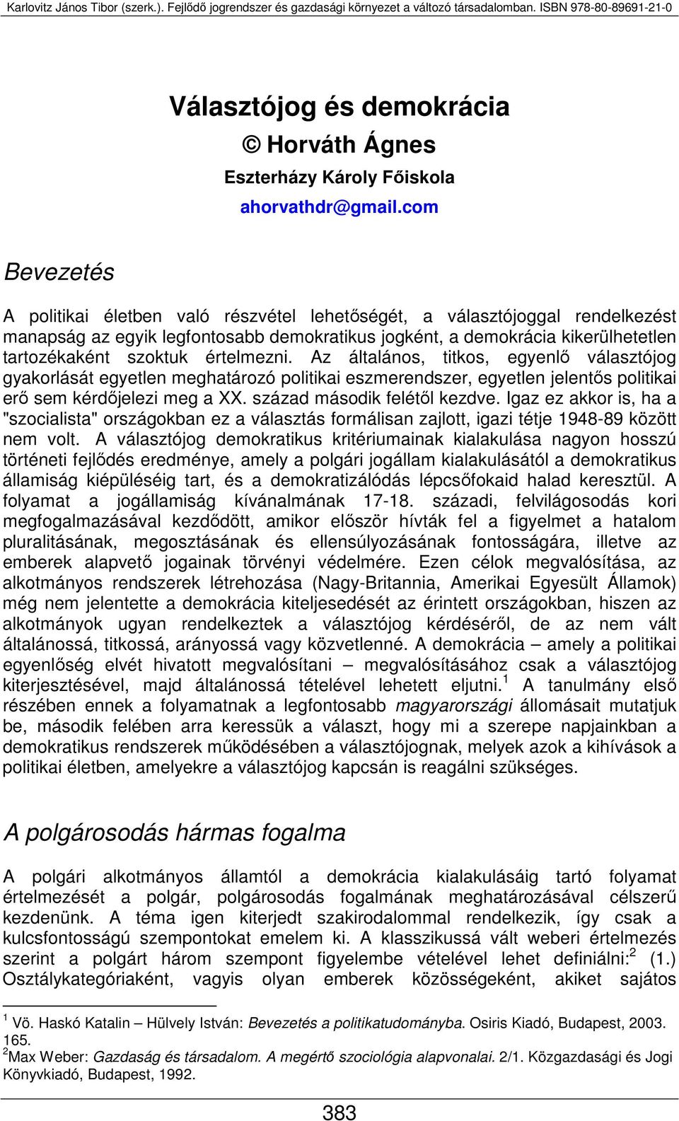 értelmezni. Az általános, titkos, egyenlő választójog gyakorlását egyetlen meghatározó politikai eszmerendszer, egyetlen jelentős politikai erő sem kérdőjelezi meg a XX. század második felétől kezdve.