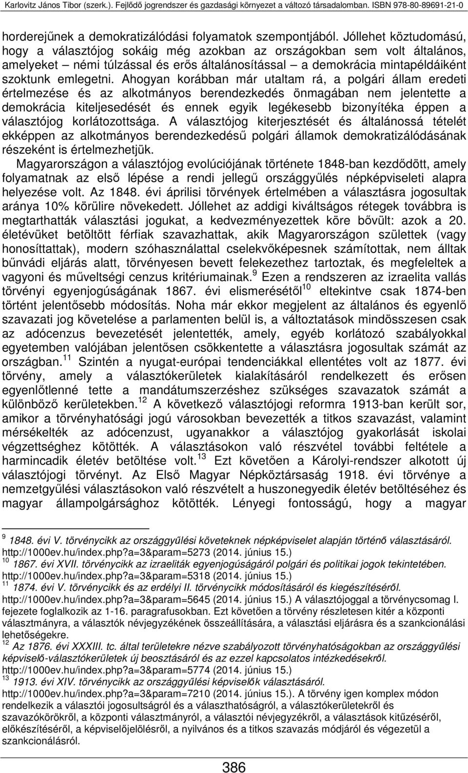 Ahogyan korábban már utaltam rá, a polgári állam eredeti értelmezése és az alkotmányos berendezkedés önmagában nem jelentette a demokrácia kiteljesedését és ennek egyik legékesebb bizonyítéka éppen a