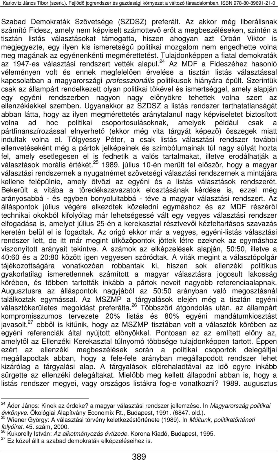 ilyen kis ismeretségű politikai mozgalom nem engedhette volna meg magának az egyénenkénti megmérettetést. Tulajdonképpen a fiatal demokraták az 1947-es választási rendszert vették alapul.