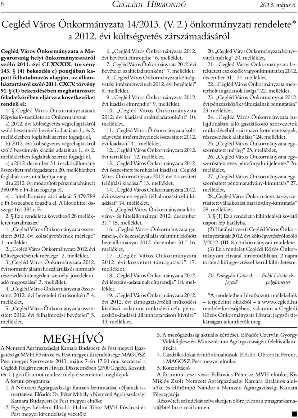 (4) bekezdés c) pontjában kapott felhatalmazás alapján, az államháztartásról szóló 2011. CXCV. törvény 91. (1) bekezdésében meghatározott feladatkörében eljárva a következőket rendeli el: 1.