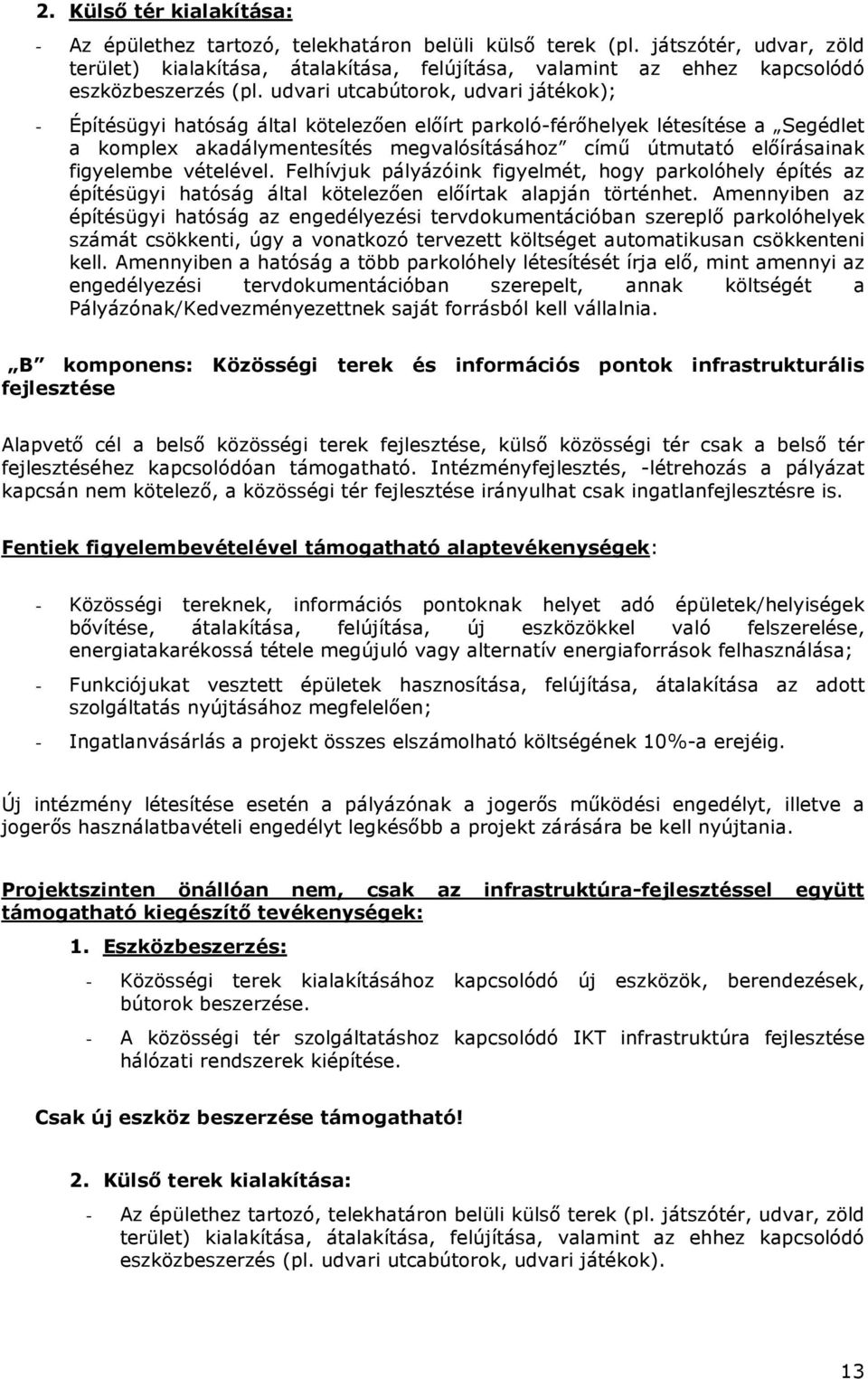 udvari utcabútorok, udvari játékok); - Építésügyi hatóság által kötelezıen elıírt parkoló-férıhelyek létesítése a Segédlet a komplex akadálymentesítés megvalósításához címő útmutató elıírásainak