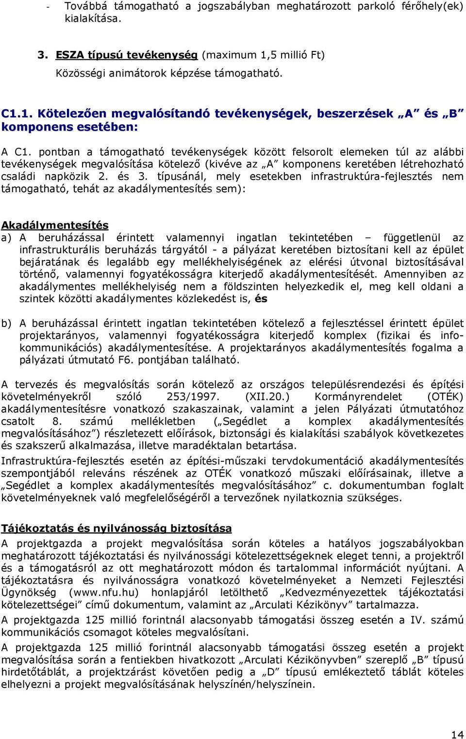 pontban a támogatható tevékenységek között felsorolt elemeken túl az alábbi tevékenységek megvalósítása kötelezı (kivéve az A komponens keretében létrehozható családi napközik 2. és 3.