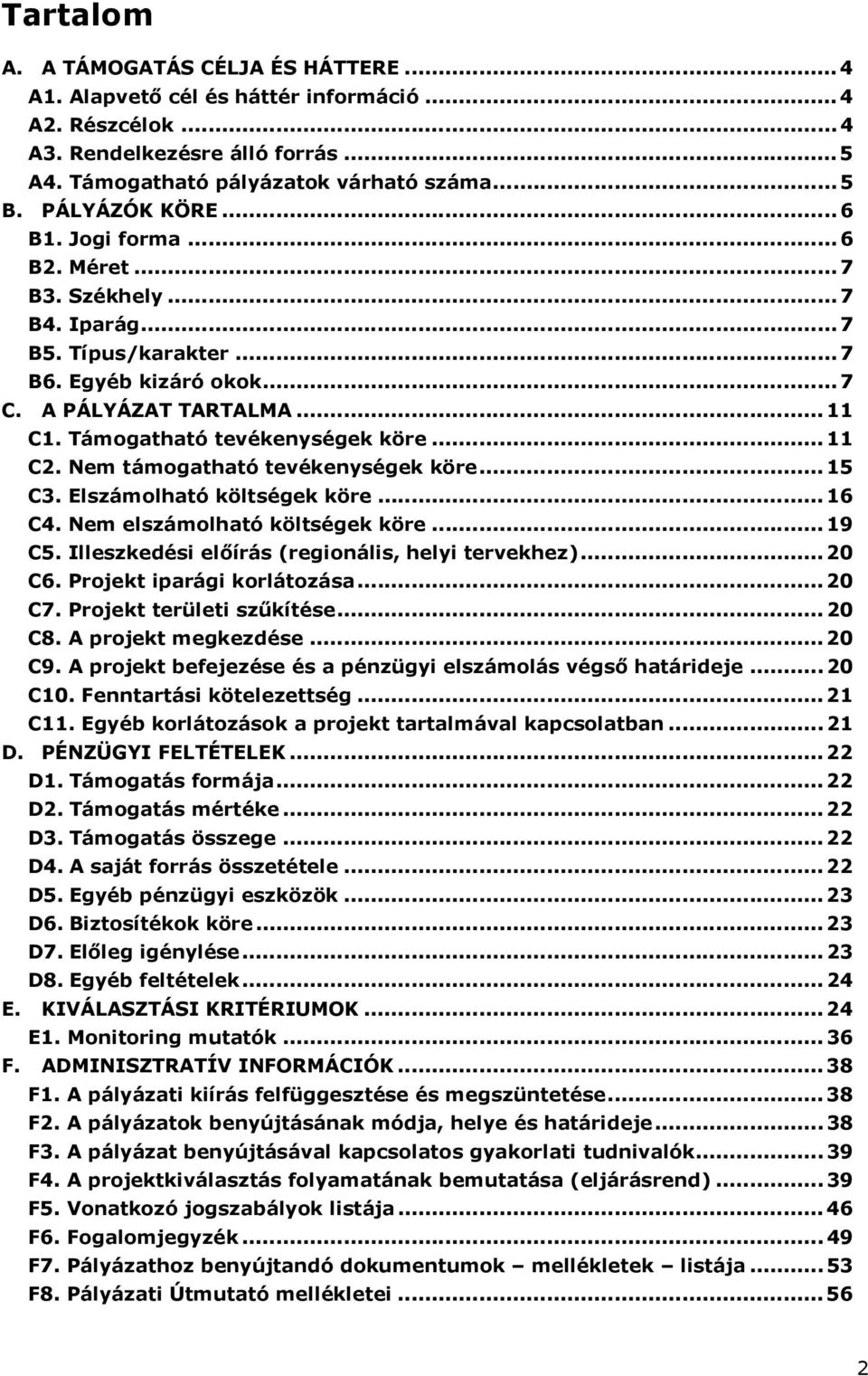 ..11 C2. Nem támogatható tevékenységek köre...15 C3. Elszámolható költségek köre...16 C4. Nem elszámolható költségek köre...19 C5. Illeszkedési elıírás (regionális, helyi tervekhez)...20 C6.