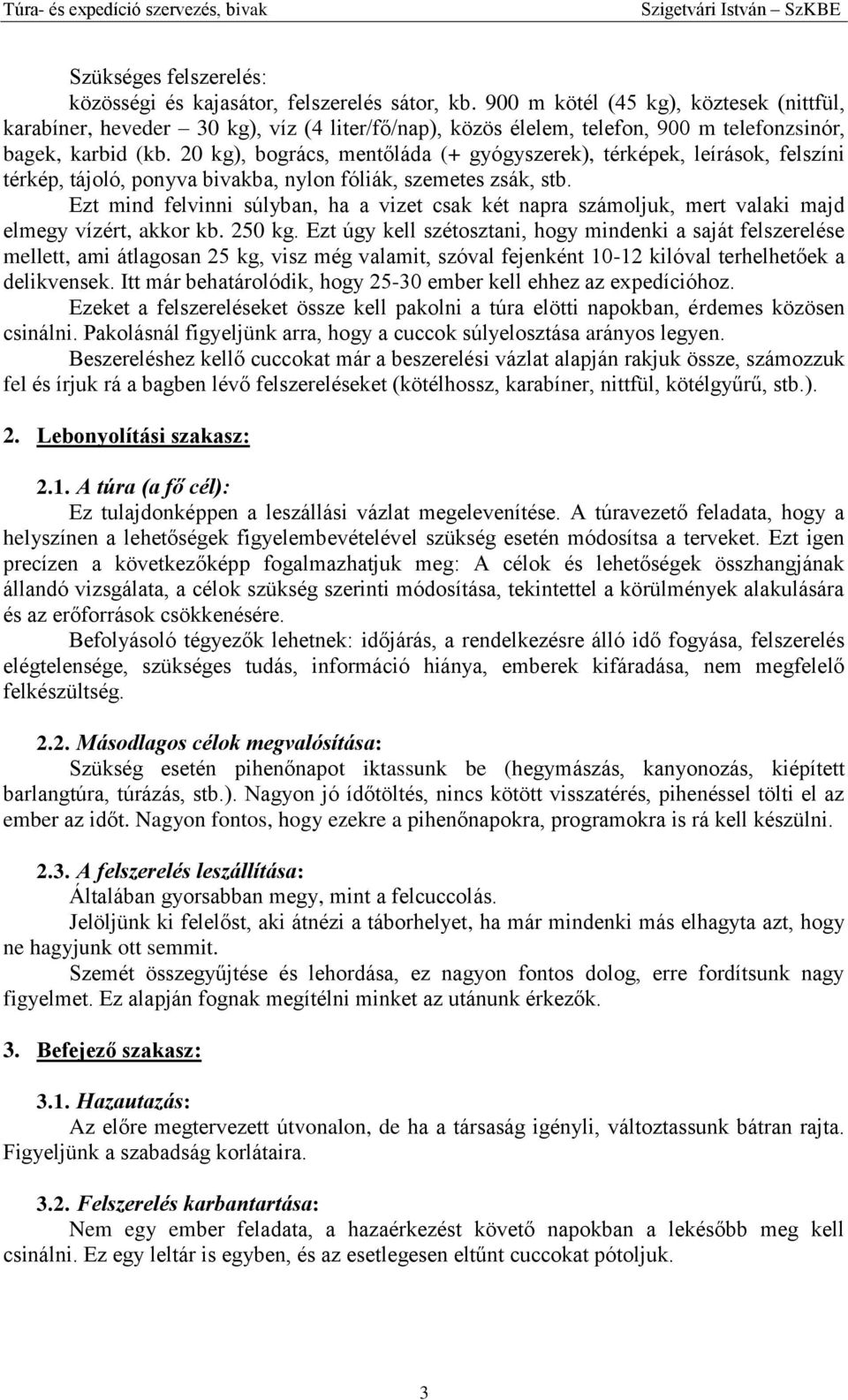 20 kg), bogrács, mentőláda (+ gyógyszerek), térképek, leírások, felszíni térkép, tájoló, ponyva bivakba, nylon fóliák, szemetes zsák, stb.