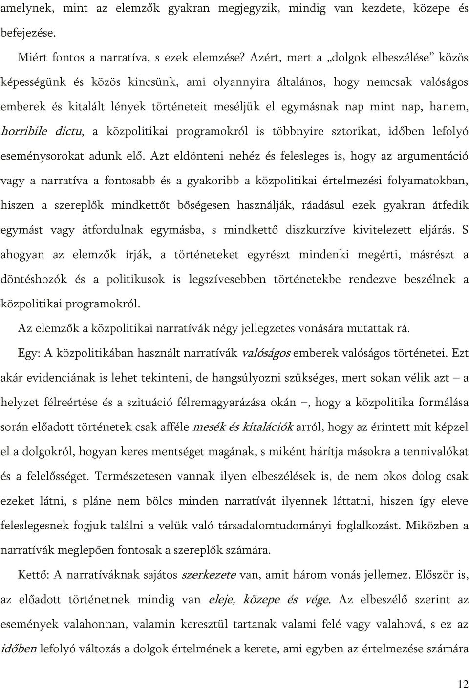 hanem, horribile dictu, a közpolitikai programokról is többnyire sztorikat, időben lefolyó eseménysorokat adunk elő.