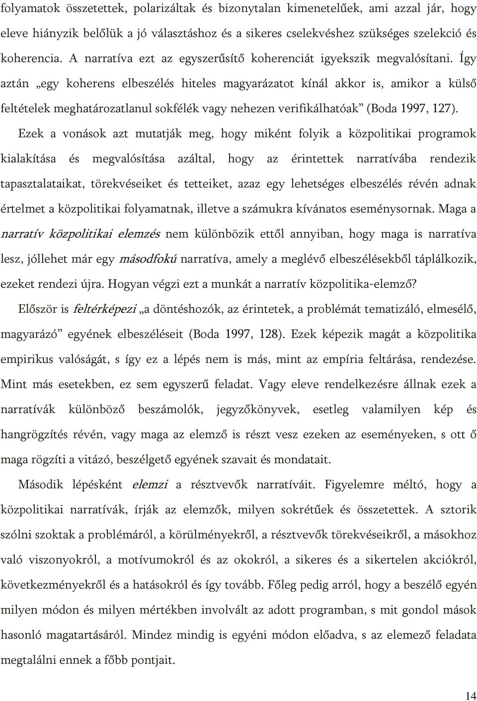 Így aztán egy koherens elbeszélés hiteles magyarázatot kínál akkor is, amikor a külső feltételek meghatározatlanul sokfélék vagy nehezen verifikálhatóak (Boda 1997, 127).