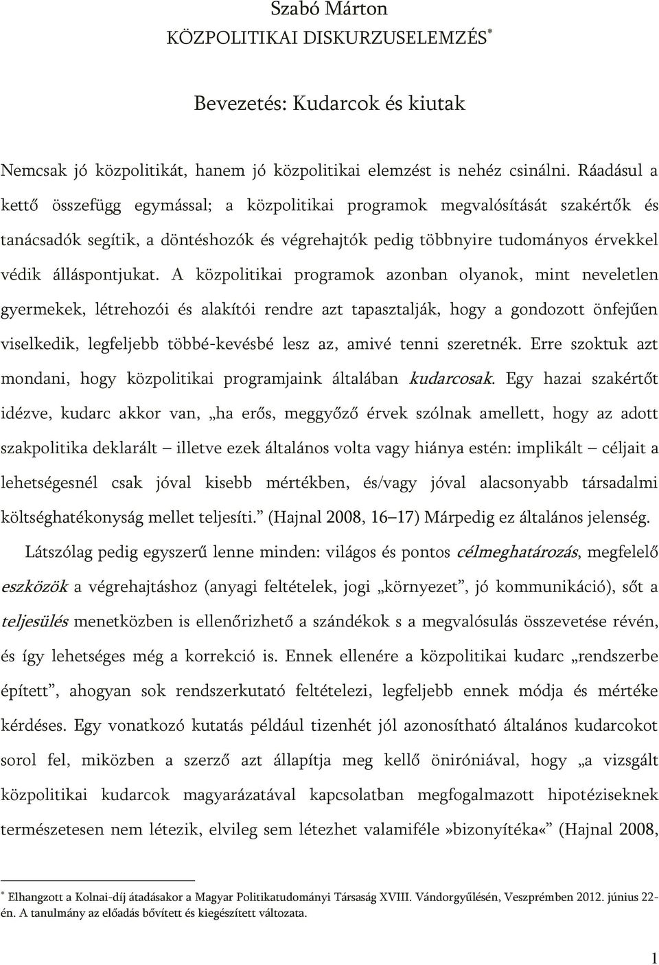 A közpolitikai programok azonban olyanok, mint neveletlen gyermekek, létrehozói és alakítói rendre azt tapasztalják, hogy a gondozott önfejűen viselkedik, legfeljebb többé-kevésbé lesz az, amivé