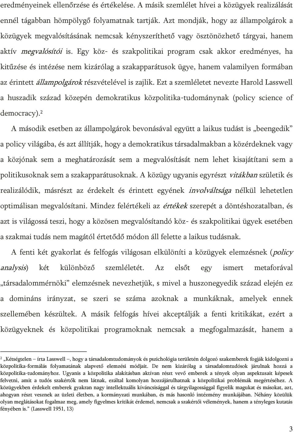 Egy köz- és szakpolitikai program csak akkor eredményes, ha kitűzése és intézése nem kizárólag a szakapparátusok ügye, hanem valamilyen formában az érintett állampolgárok részvételével is zajlik.