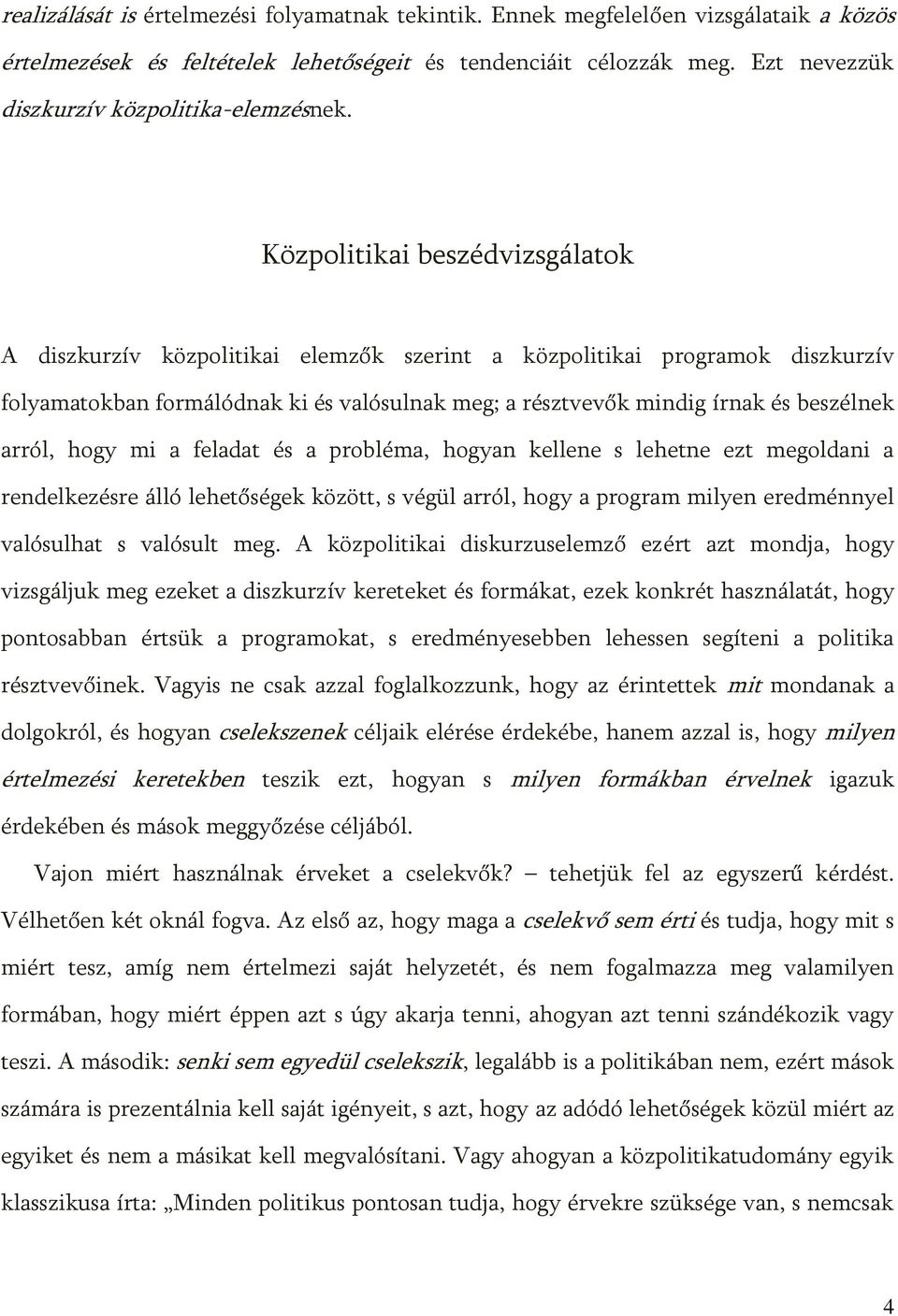 Közpolitikai beszédvizsgálatok A diszkurzív közpolitikai elemzők szerint a közpolitikai programok diszkurzív folyamatokban formálódnak ki és valósulnak meg; a résztvevők mindig írnak és beszélnek