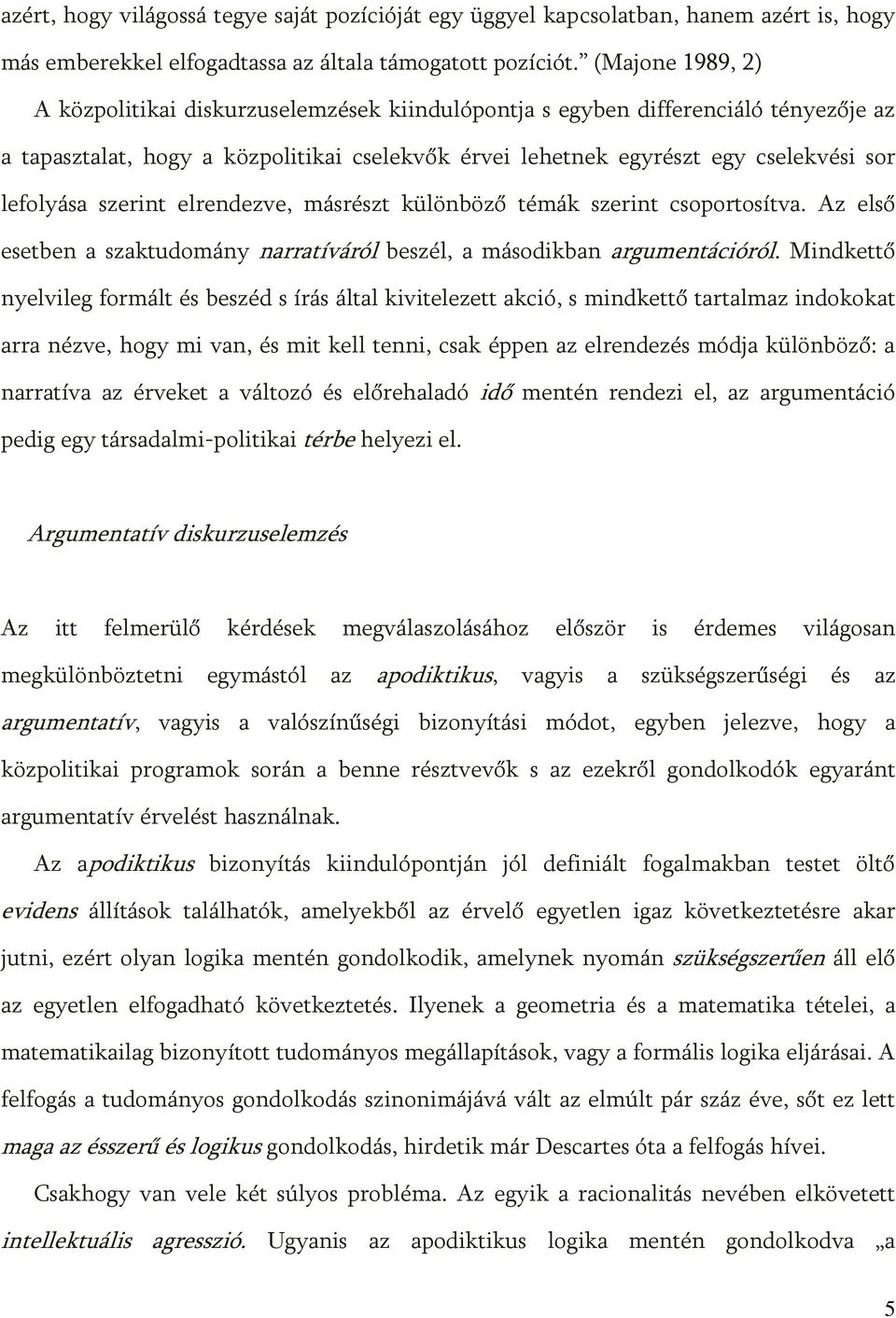 szerint elrendezve, másrészt különböző témák szerint csoportosítva. Az első esetben a szaktudomány narratíváról beszél, a másodikban argumentációról.