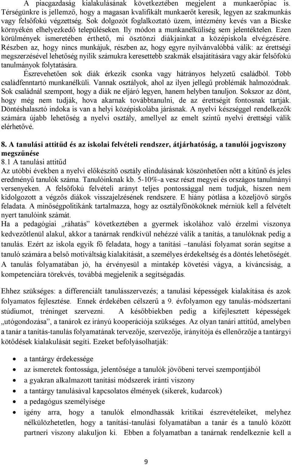 Ezen körülmények ismeretében érthető, mi ösztönzi diákjainkat a középiskola elvégzésére.