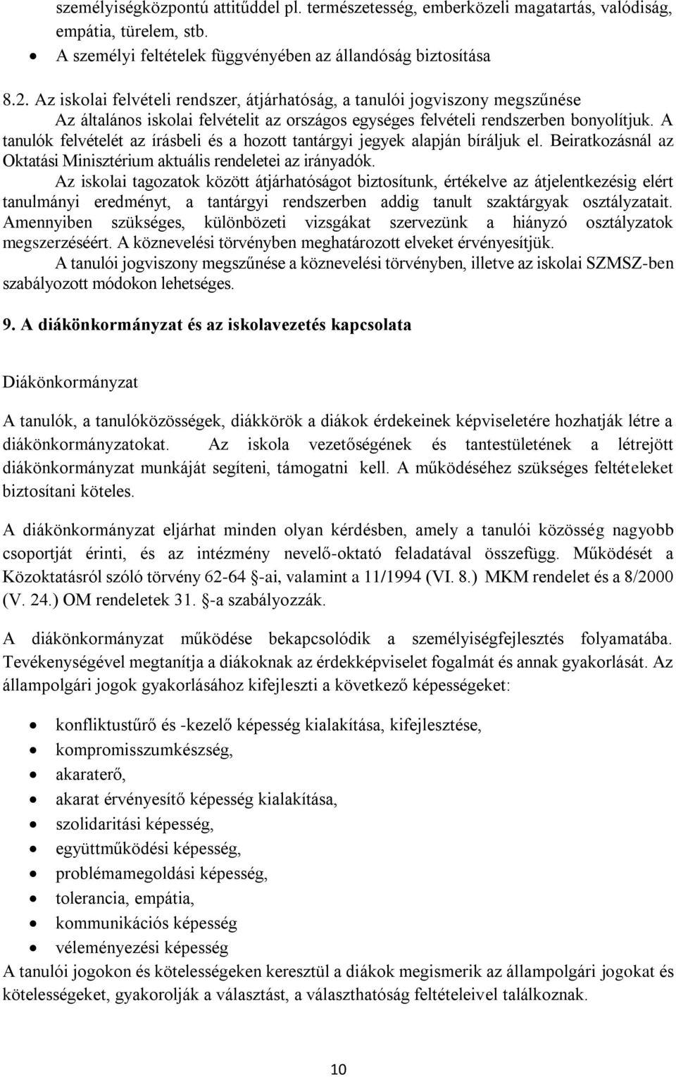 A tanulók felvételét az írásbeli és a hozott tantárgyi jegyek alapján bíráljuk el. Beiratkozásnál az Oktatási Minisztérium aktuális rendeletei az irányadók.