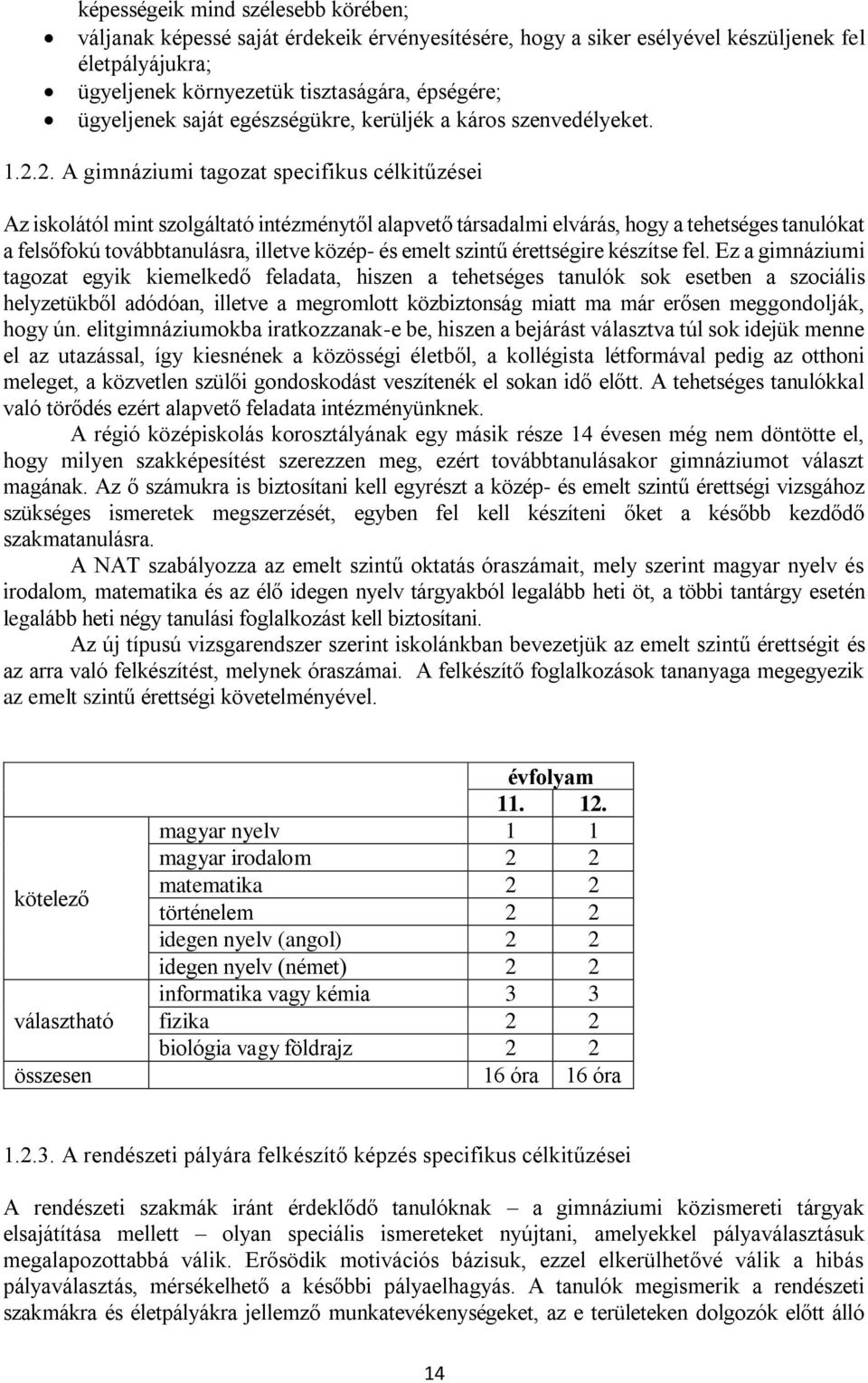 2. A gimnáziumi tagozat specifikus célkitűzései Az iskolától mint szolgáltató intézménytől alapvető társadalmi elvárás, hogy a tehetséges tanulókat a felsőfokú továbbtanulásra, illetve közép- és