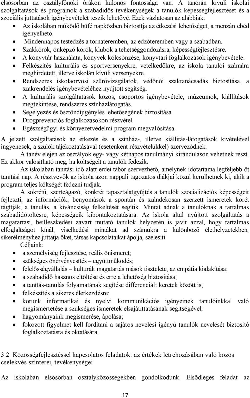 Ezek vázlatosan az alábbiak: Az iskolában működő büfé napközben biztosítja az étkezési lehetőséget, a menzán ebéd igényelhető. Mindennapos testedzés a tornateremben, az edzőteremben vagy a szabadban.