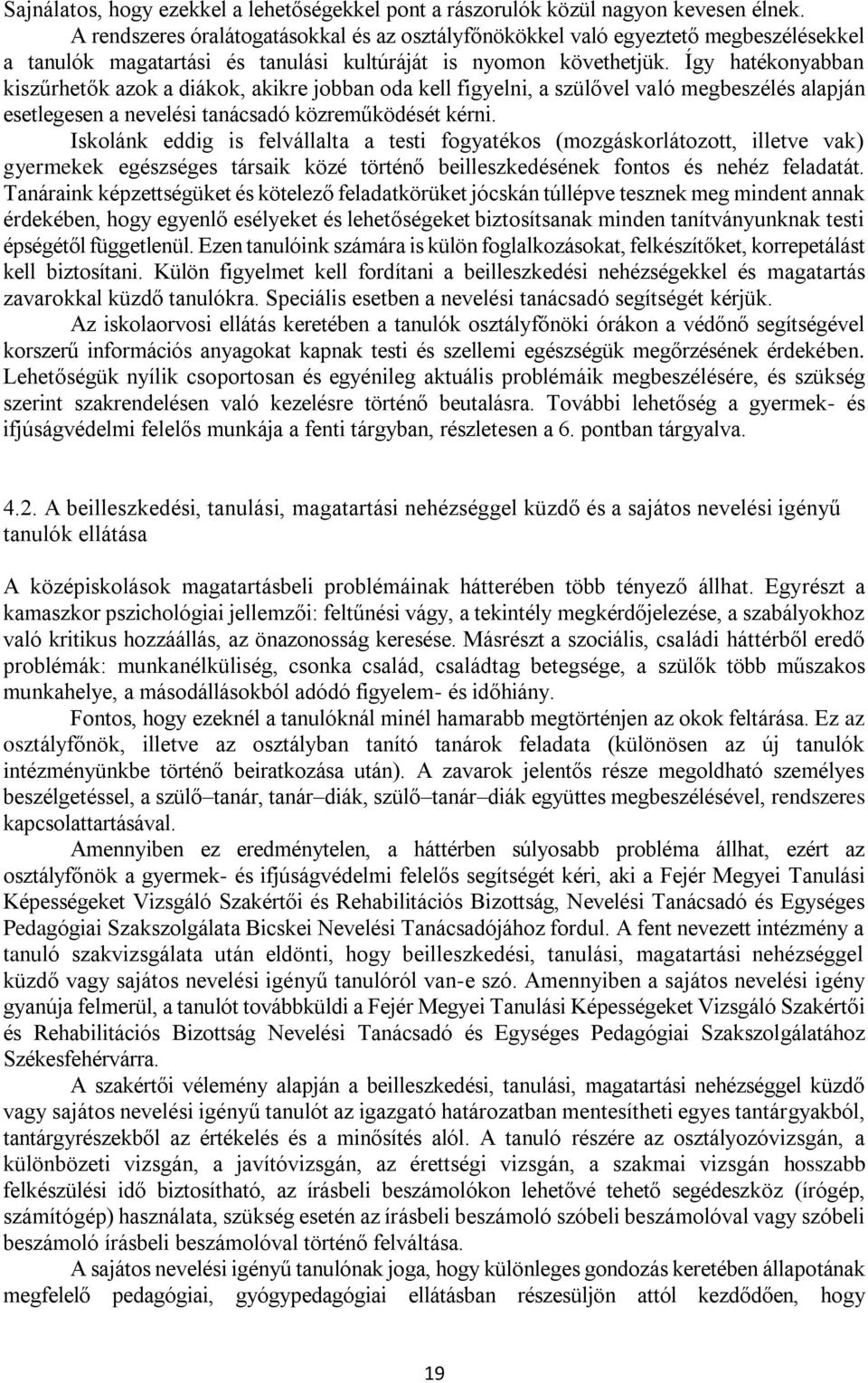 Így hatékonyabban kiszűrhetők azok a diákok, akikre jobban oda kell figyelni, a szülővel való megbeszélés alapján esetlegesen a nevelési tanácsadó közreműködését kérni.