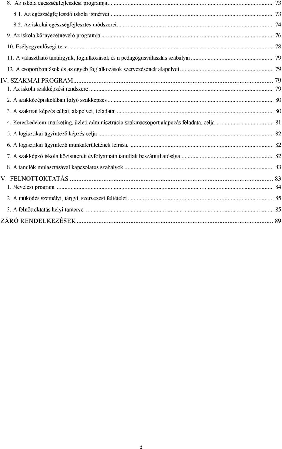 SZAKMAI PROGRAM... 79 1. Az iskola szakképzési rendszere... 79 2. A szakközépiskolában folyó szakképzés... 80 3. A szakmai képzés céljai, alapelvei, feladatai... 80 4.