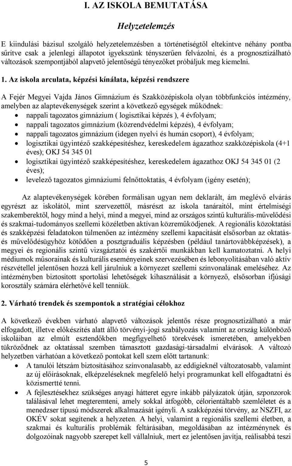 Az iskola arculata, képzési kínálata, képzési rendszere A Fejér Megyei Vajda János Gimnázium és Szakközépiskola olyan többfunkciós intézmény, amelyben az alaptevékenységek szerint a következő