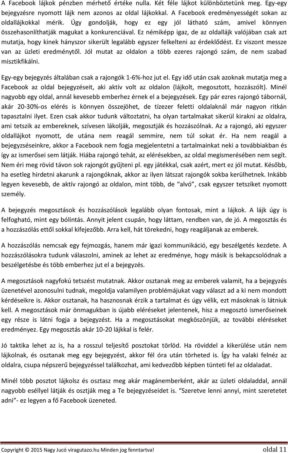 Ez némiképp igaz, de az oldallájk valójában csak azt mutatja, hogy kinek hányszor sikerült legalább egyszer felkelteni az érdeklődést. Ez viszont messze van az üzleti eredménytől.