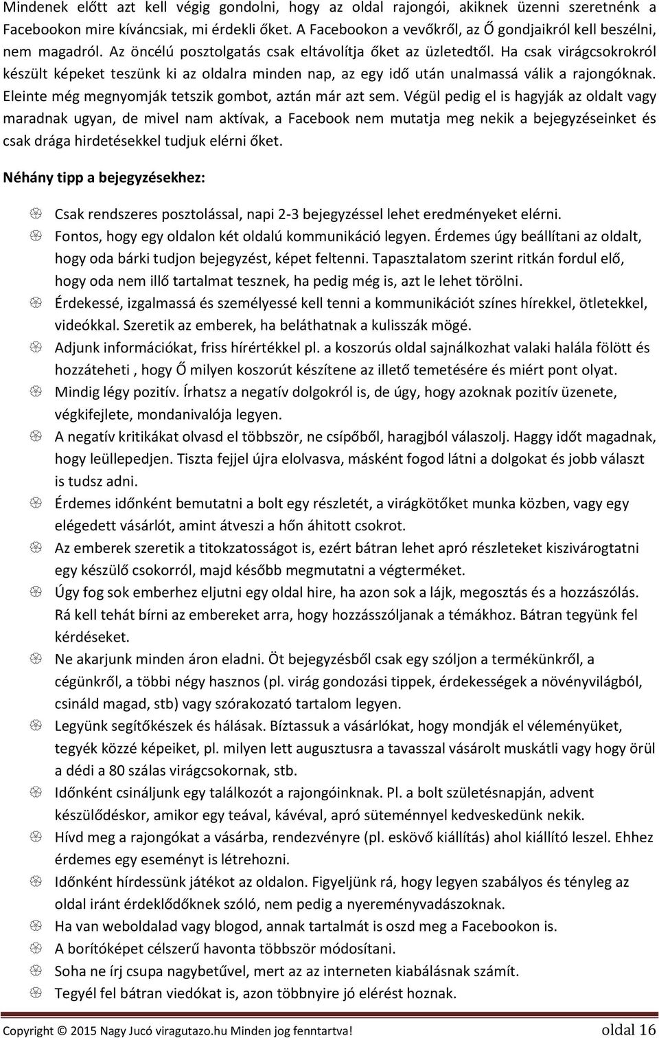 Ha csak virágcsokrokról készült képeket teszünk ki az oldalra minden nap, az egy idő után unalmassá válik a rajongóknak. Eleinte még megnyomják tetszik gombot, aztán már azt sem.