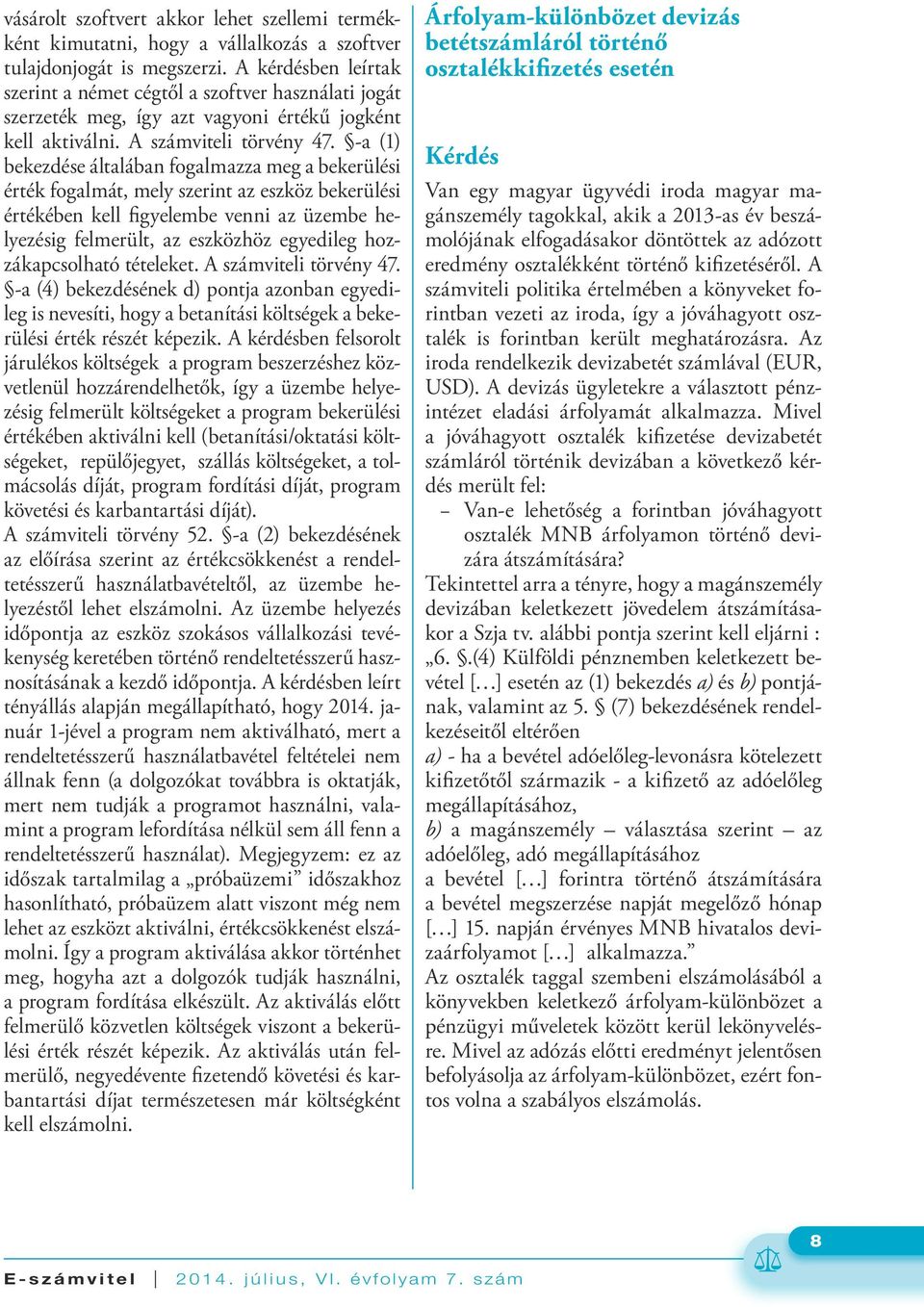 -a (1) bekezdése általában fogalmazza meg a bekerülési érték fogalmát, mely szerint az eszköz bekerülési értékében kell figyelembe venni az üzembe helyezésig felmerült, az eszközhöz egyedileg