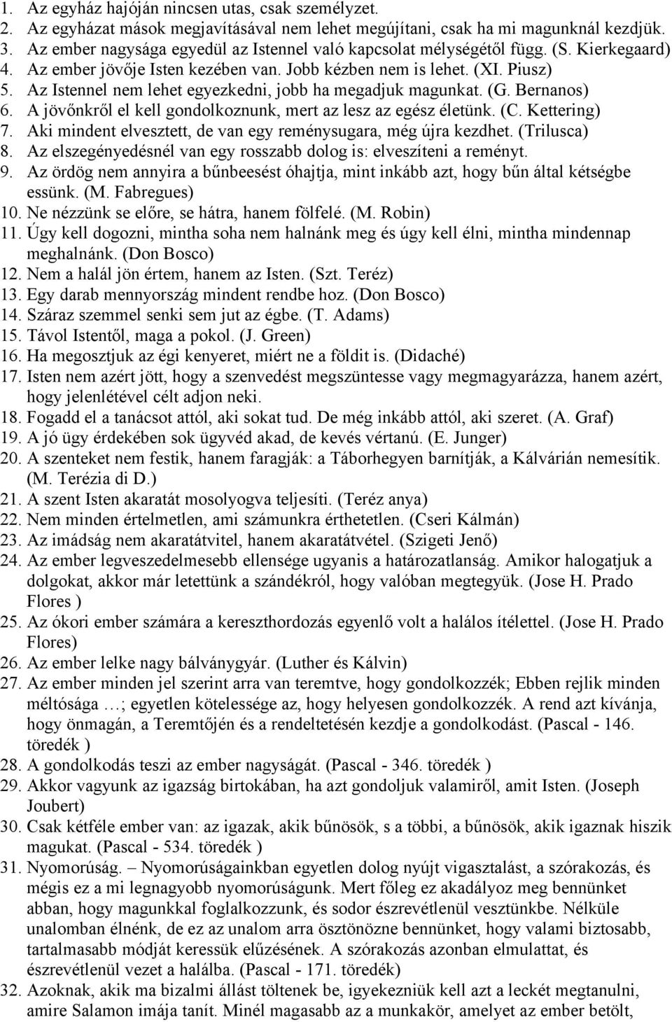 Az Istennel nem lehet egyezkedni, jobb ha megadjuk magunkat. (G. Bernanos) 6. A jövőnkről el kell gondolkoznunk, mert az lesz az egész életünk. (C. Kettering) 7.