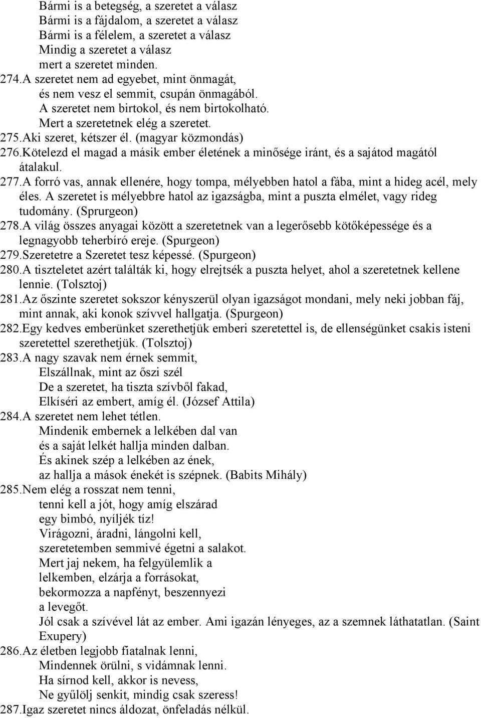 (magyar közmondás) 276.Kötelezd el magad a másik ember életének a minősége iránt, és a sajátod magától átalakul. 277.