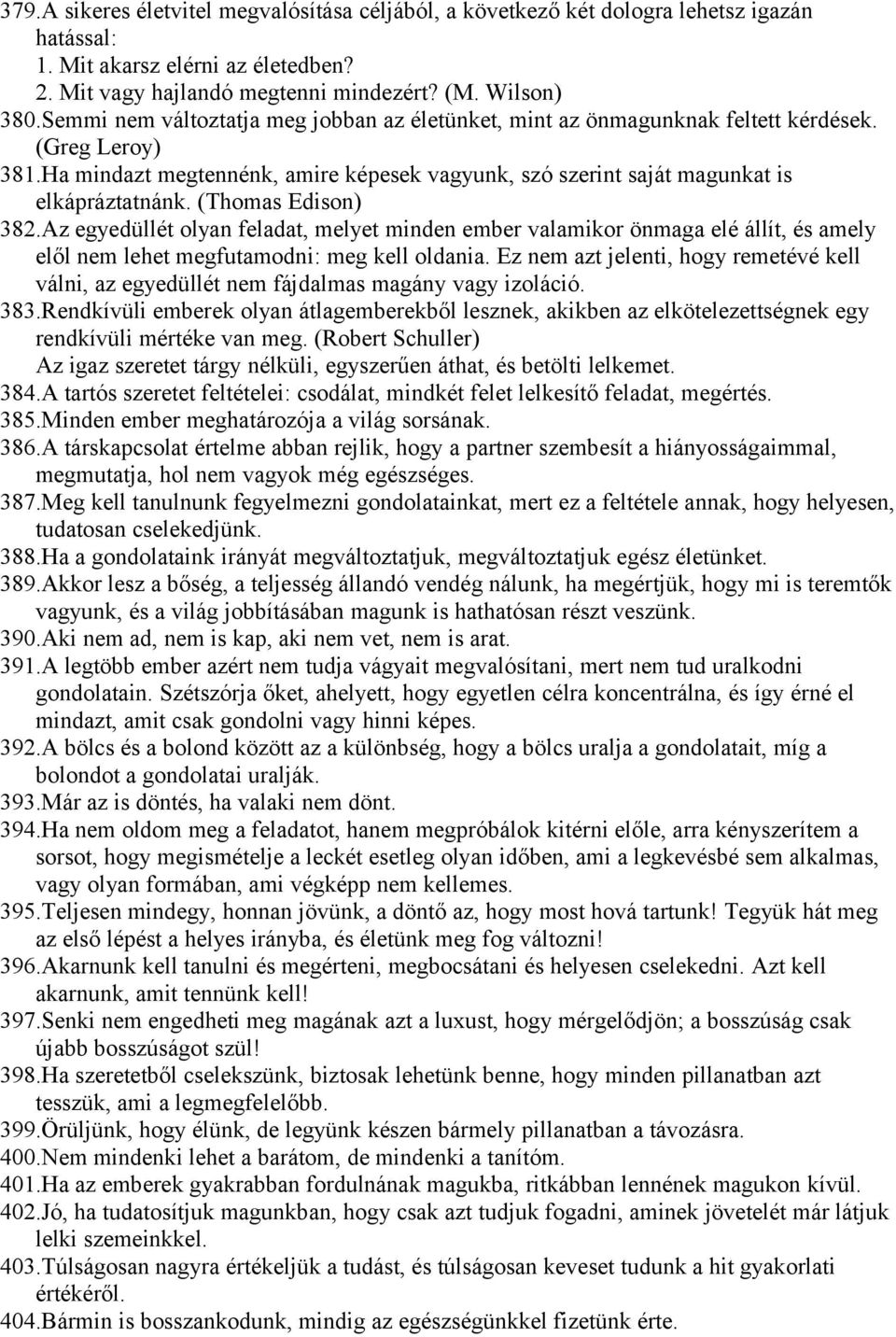 (Thomas Edison) 382.Az egyedüllét olyan feladat, melyet minden ember valamikor önmaga elé állít, és amely elől nem lehet megfutamodni: meg kell oldania.