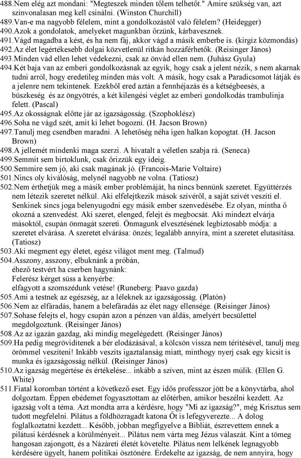 Vágd magadba a kést, és ha nem fáj, akkor vágd a másik emberbe is. (kirgíz közmondás) 492.Az élet legértékesebb dolgai közvetlenül ritkán hozzáférhetők. (Reisinger János) 493.