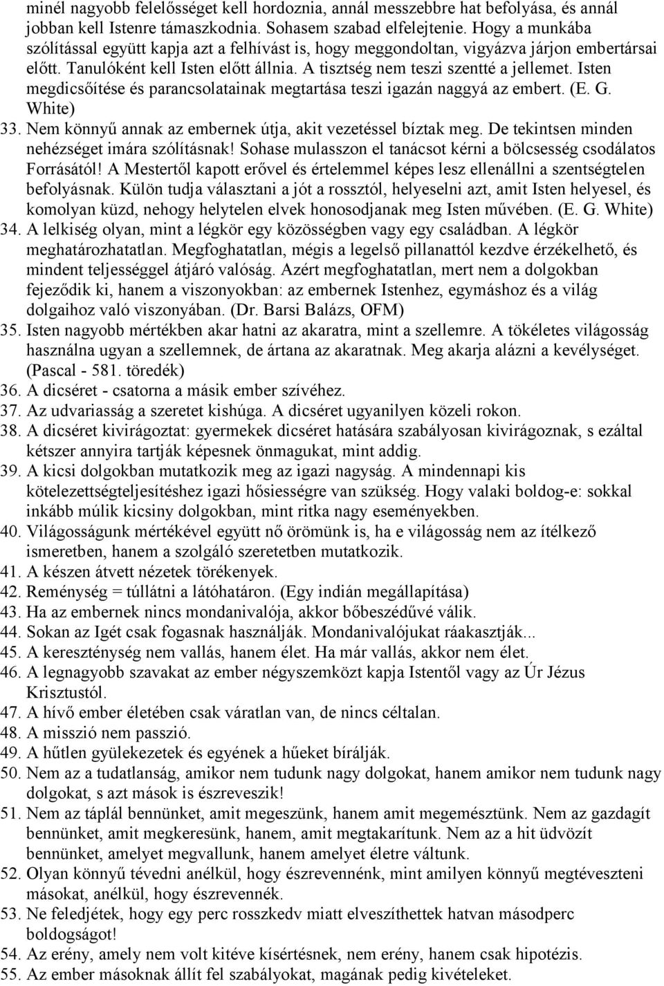 Isten megdicsőítése és parancsolatainak megtartása teszi igazán naggyá az embert. (E. G. White) 33. Nem könnyű annak az embernek útja, akit vezetéssel bíztak meg.