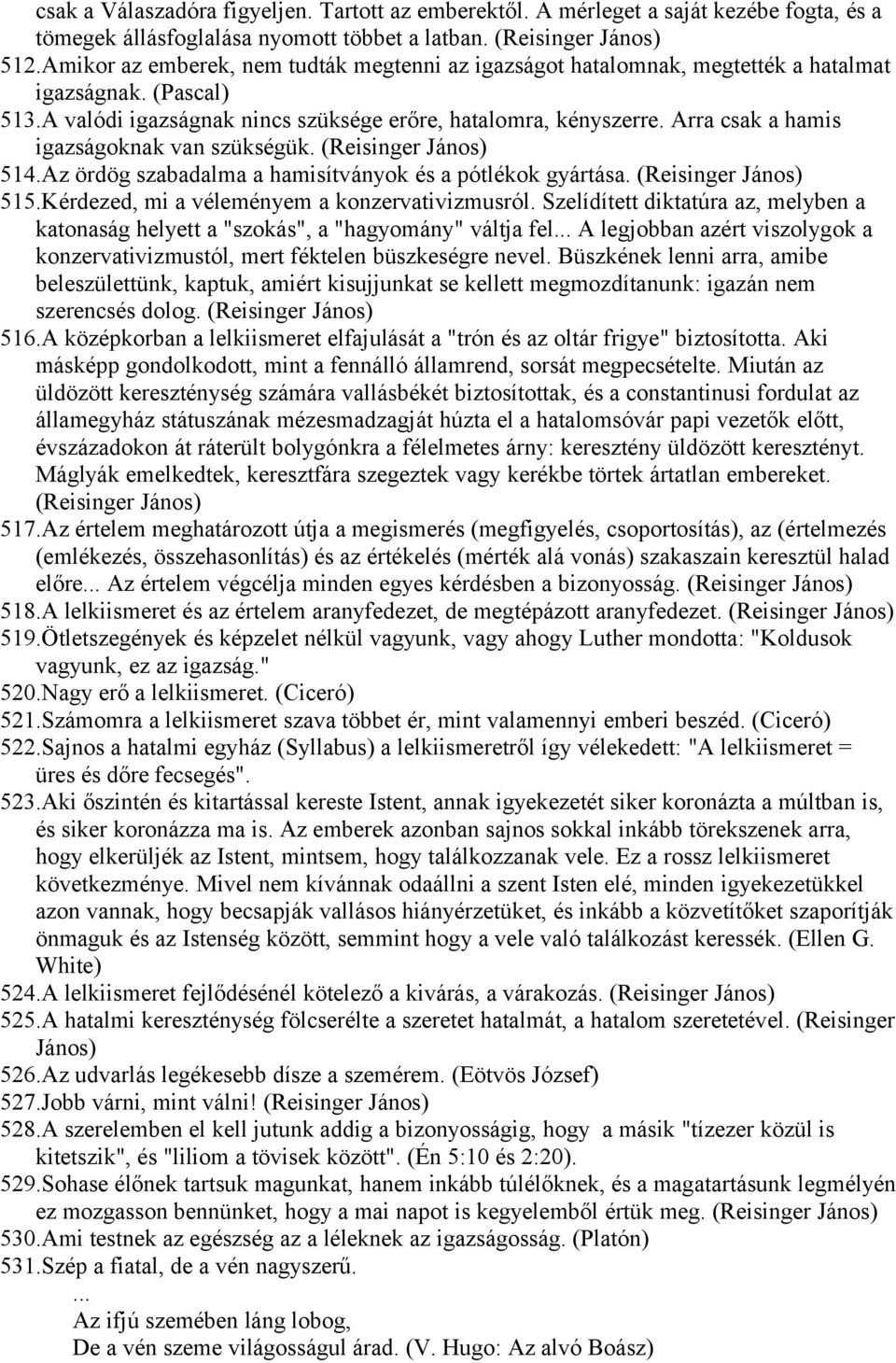 Arra csak a hamis igazságoknak van szükségük. (Reisinger János) 514.Az ördög szabadalma a hamisítványok és a pótlékok gyártása. (Reisinger János) 515.Kérdezed, mi a véleményem a konzervativizmusról.