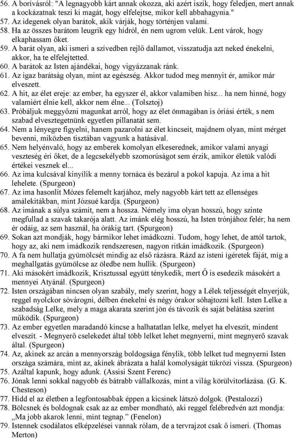 A barát olyan, aki ismeri a szívedben rejlő dallamot, visszatudja azt neked énekelni, akkor, ha te elfelejtetted. 60. A barátok az Isten ajándékai, hogy vigyázzanak ránk. 61.