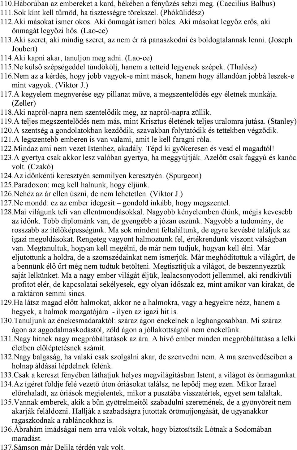 Aki kapni akar, tanuljon meg adni. (Lao-ce) 115.Ne külső szépségeddel tündökölj, hanem a tetteid legyenek szépek. (Thalész) 116.