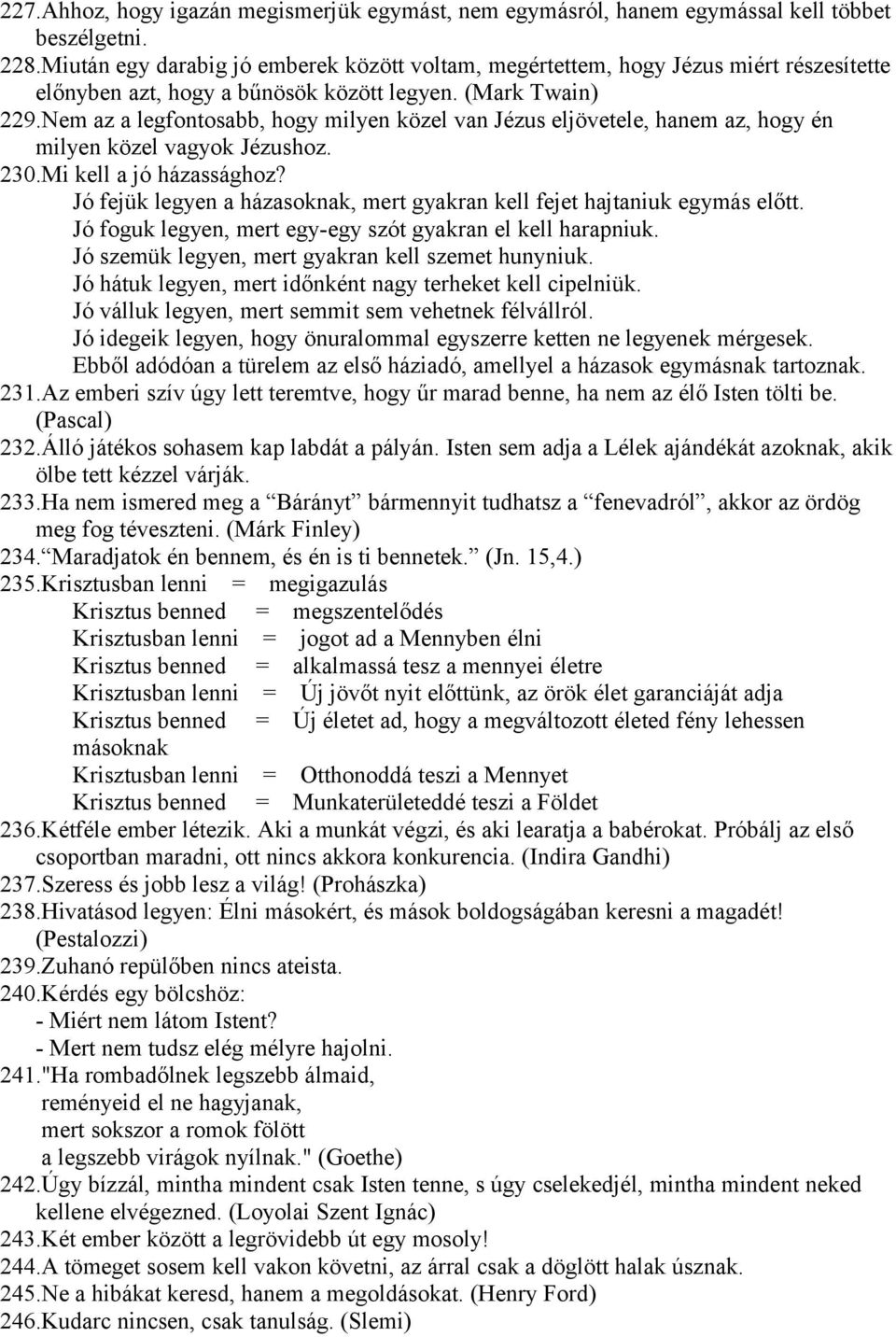 Nem az a legfontosabb, hogy milyen közel van Jézus eljövetele, hanem az, hogy én milyen közel vagyok Jézushoz. 230.Mi kell a jó házassághoz?