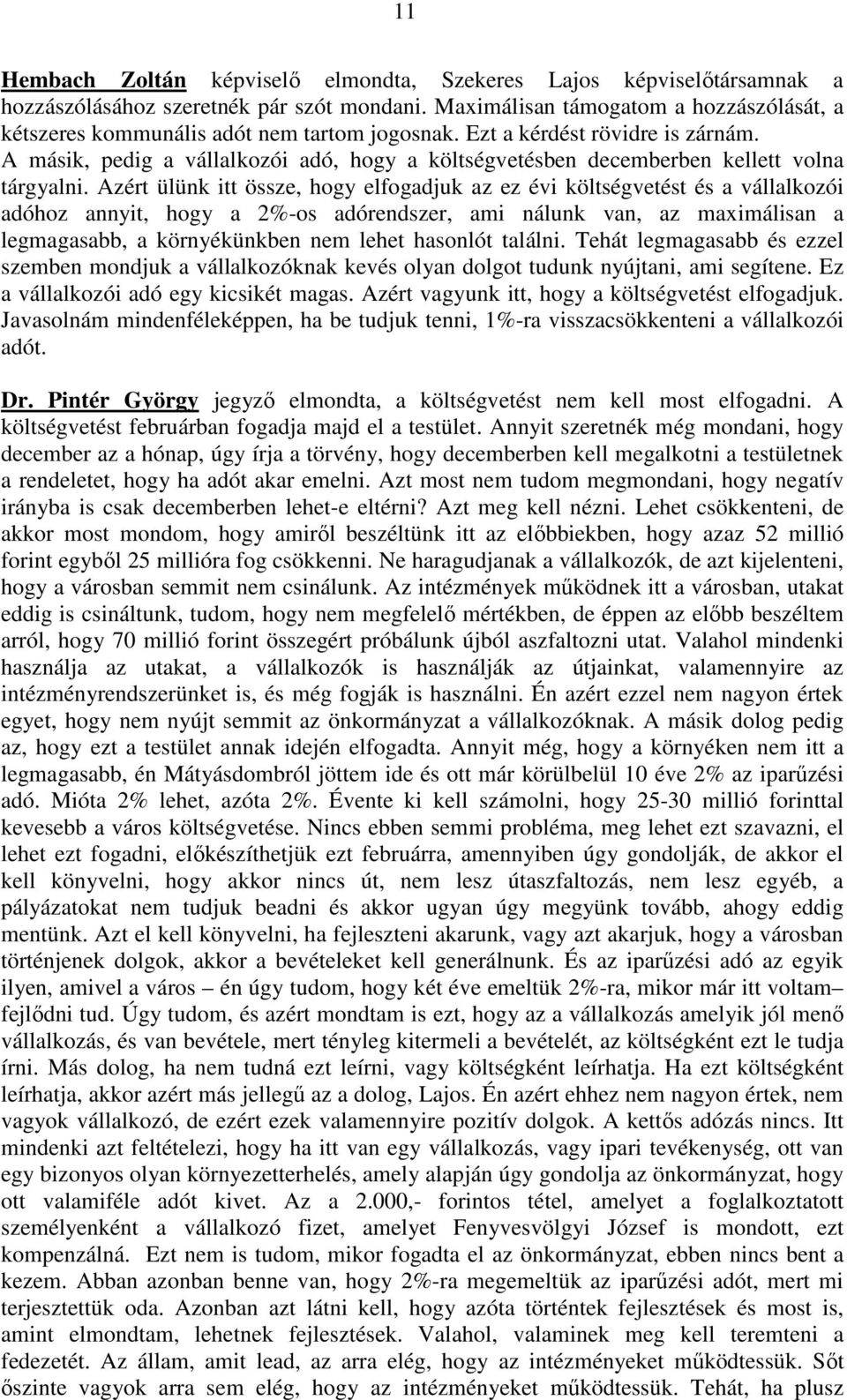 A másik, pedig a vállalkozói adó, hogy a költségvetésben decemberben kellett volna tárgyalni.