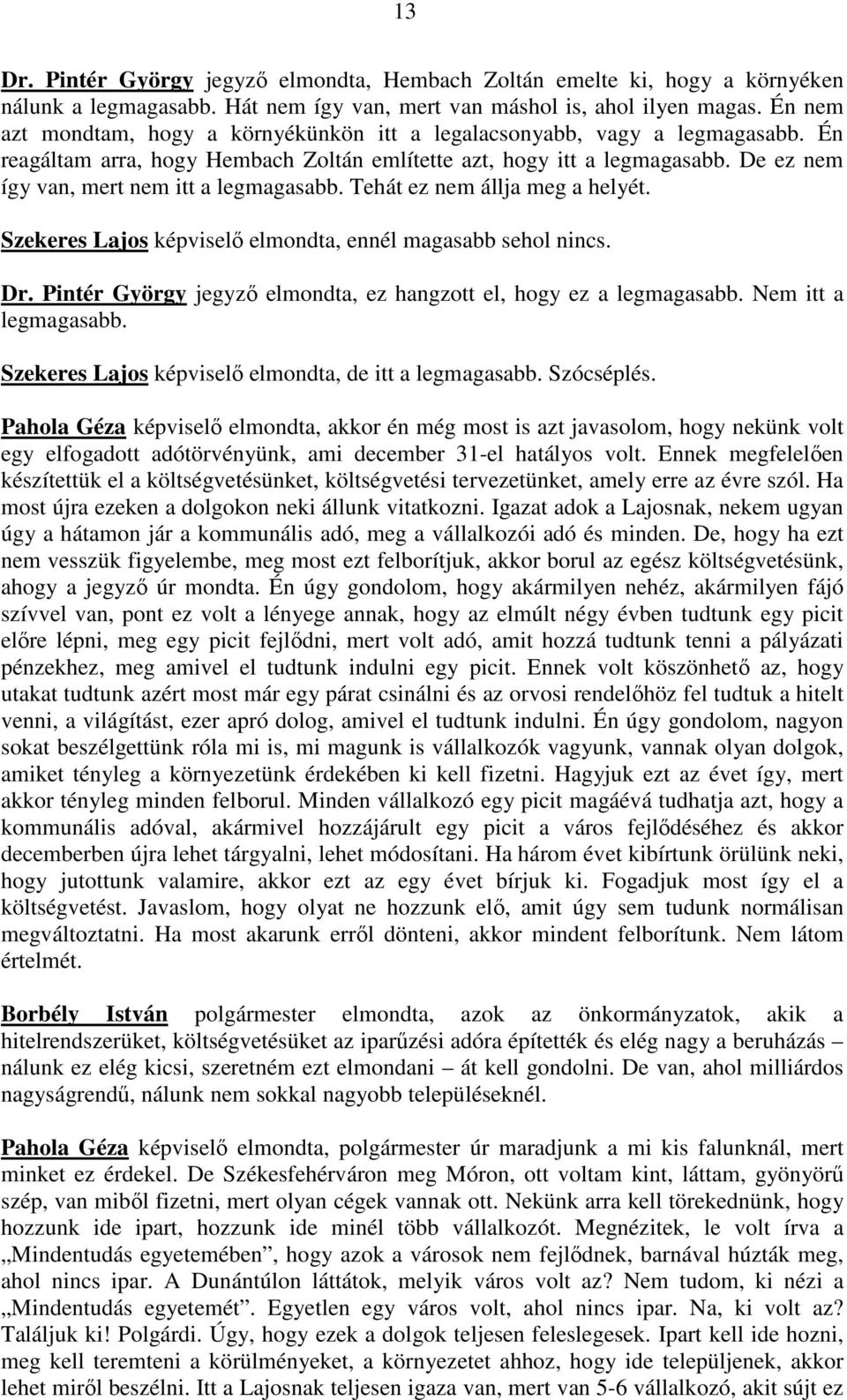 De ez nem így van, mert nem itt a legmagasabb. Tehát ez nem állja meg a helyét. Szekeres Lajos képviselı elmondta, ennél magasabb sehol nincs. elmondta, ez hangzott el, hogy ez a legmagasabb.