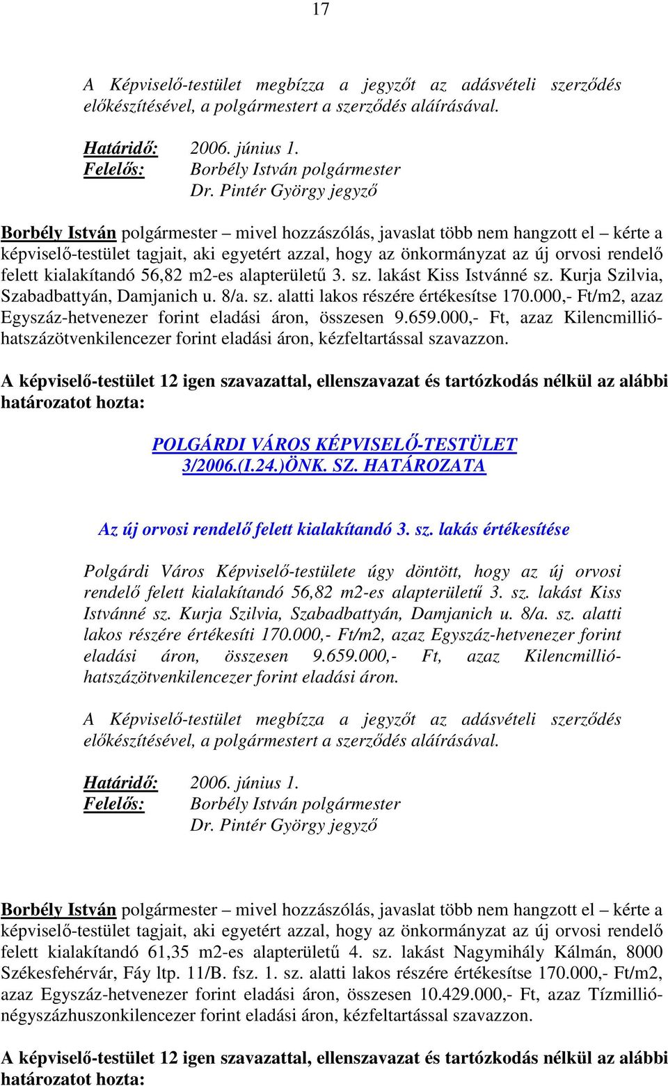 orvosi rendelı felett kialakítandó 56,82 m2-es alapterülető 3. sz. lakást Kiss Istvánné sz. Kurja Szilvia, Szabadbattyán, Damjanich u. 8/a. sz. alatti lakos részére értékesítse 170.