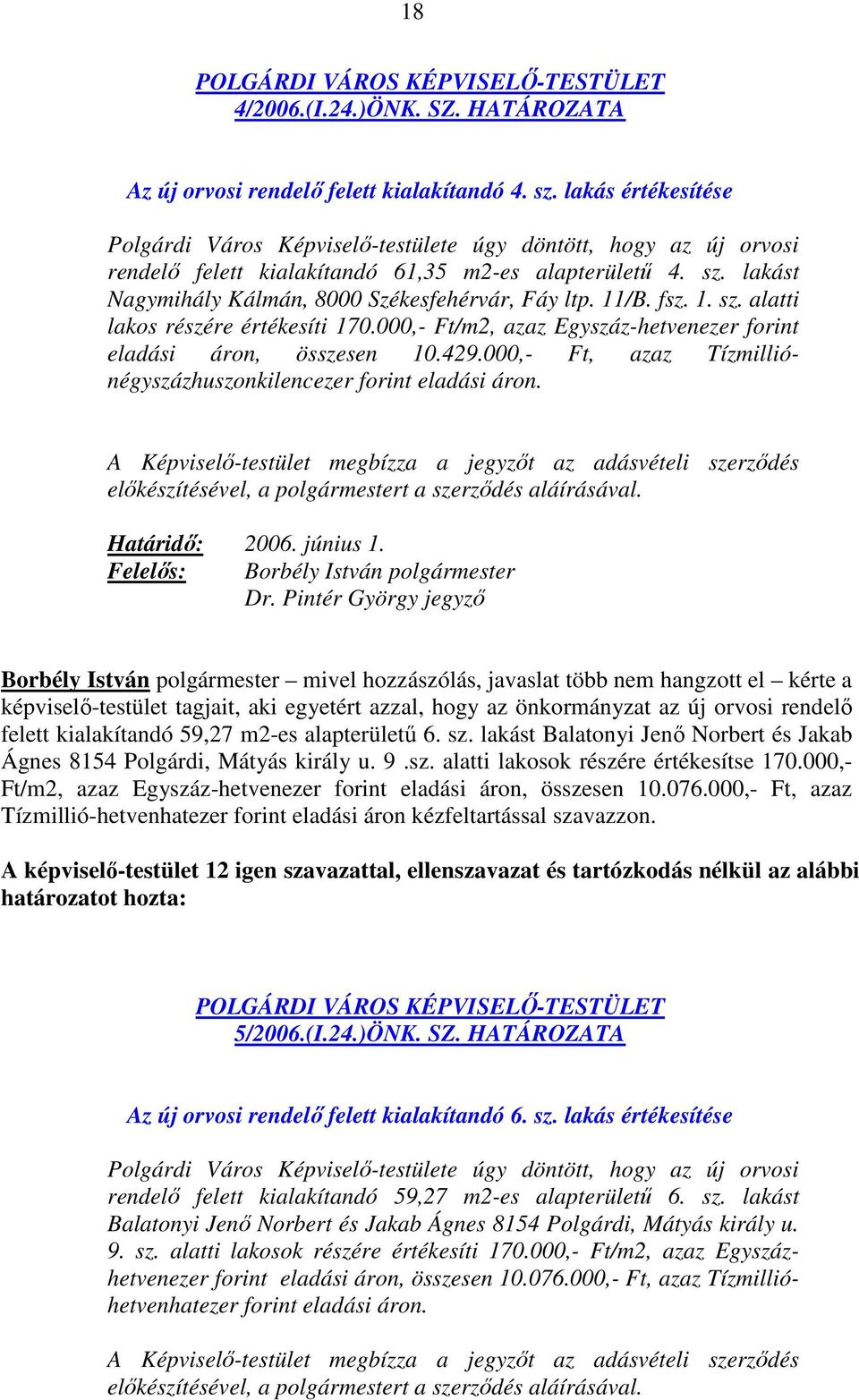 11/B. fsz. 1. sz. alatti lakos részére értékesíti 170.000,- Ft/m2, azaz Egyszáz-hetvenezer forint eladási áron, összesen 10.429.000,- Ft, azaz Tízmilliónégyszázhuszonkilencezer forint eladási áron.