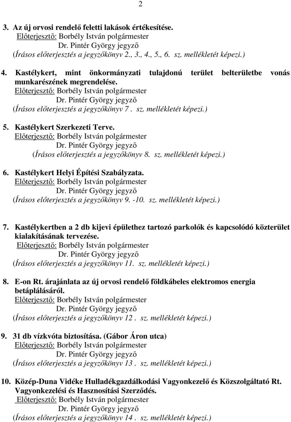 mellékletét képezi.) 5. Kastélykert Szerkezeti Terve. Elıterjesztı: Borbély István polgármester (Írásos elıterjesztés a jegyzıkönyv 8. sz. mellékletét képezi.) 6.