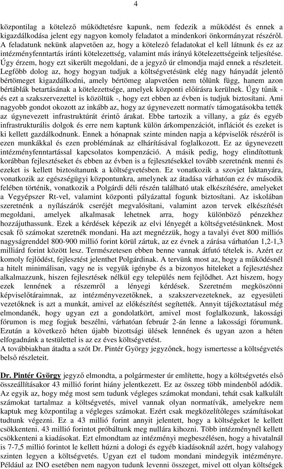 Úgy érzem, hogy ezt sikerült megoldani, de a jegyzı úr elmondja majd ennek a részleteit.